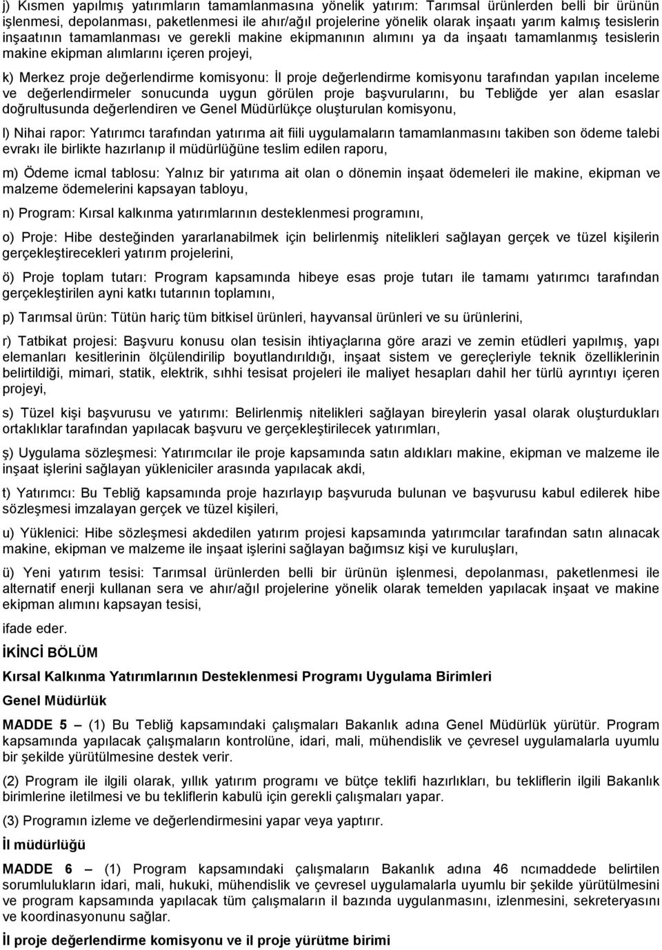 proje değerlendirme komisyonu tarafından yapılan inceleme ve değerlendirmeler sonucunda uygun görülen proje başvurularını, bu Tebliğde yer alan esaslar doğrultusunda değerlendiren ve Genel Müdürlükçe