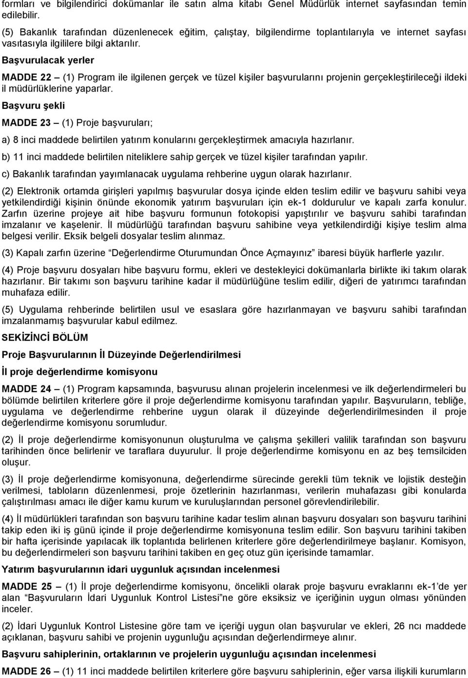 BaĢvurulacak yerler MADDE 22 (1) Program ile ilgilenen gerçek ve tüzel kişiler başvurularını projenin gerçekleştirileceği ildeki il müdürlüklerine yaparlar.