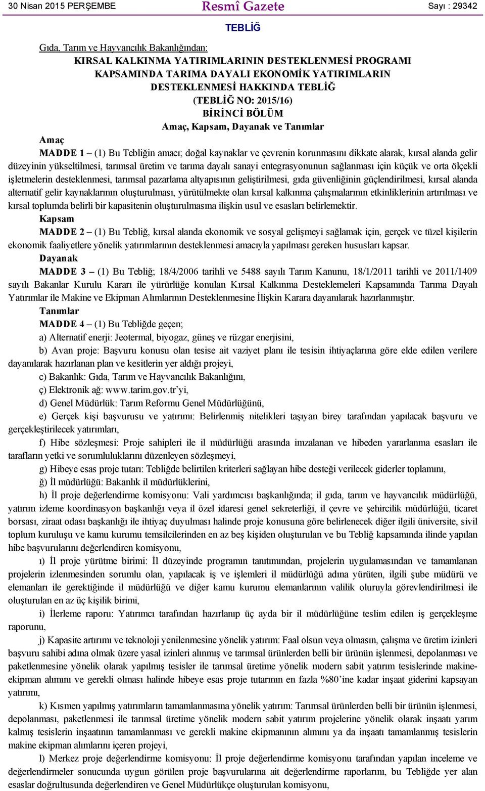 alanda gelir düzeyinin yükseltilmesi, tarımsal üretim ve tarıma dayalı sanayi entegrasyonunun sağlanması için küçük ve orta ölçekli işletmelerin desteklenmesi, tarımsal pazarlama altyapısının