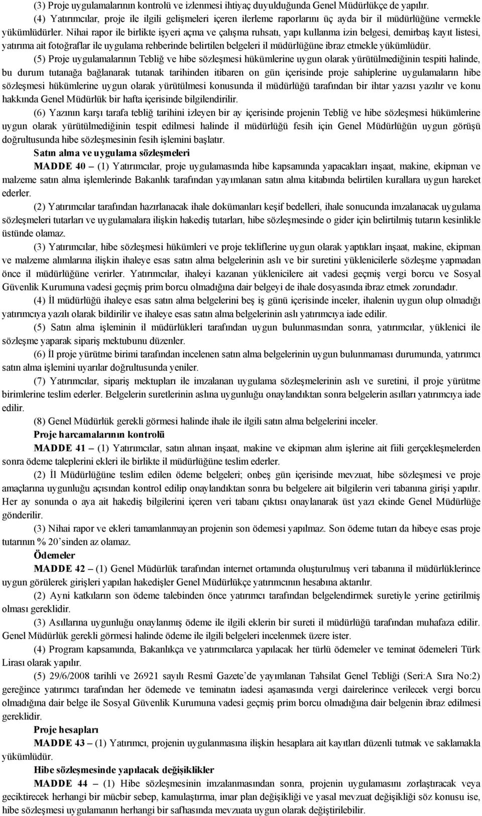 Nihai rapor ile birlikte işyeri açma ve çalışma ruhsatı, yapı kullanma izin belgesi, demirbaş kayıt listesi, yatırıma ait fotoğraflar ile uygulama rehberinde belirtilen belgeleri il müdürlüğüne ibraz