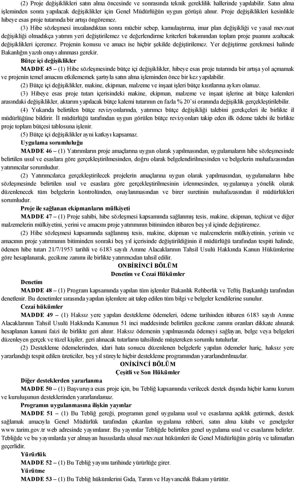 (3) Hibe sözleşmesi imzalandıktan sonra mücbir sebep, kamulaştırma, imar plan değişikliği ve yasal mevzuat değişikliği olmadıkça yatırım yeri değiştirilemez ve değerlendirme kriterleri bakımından