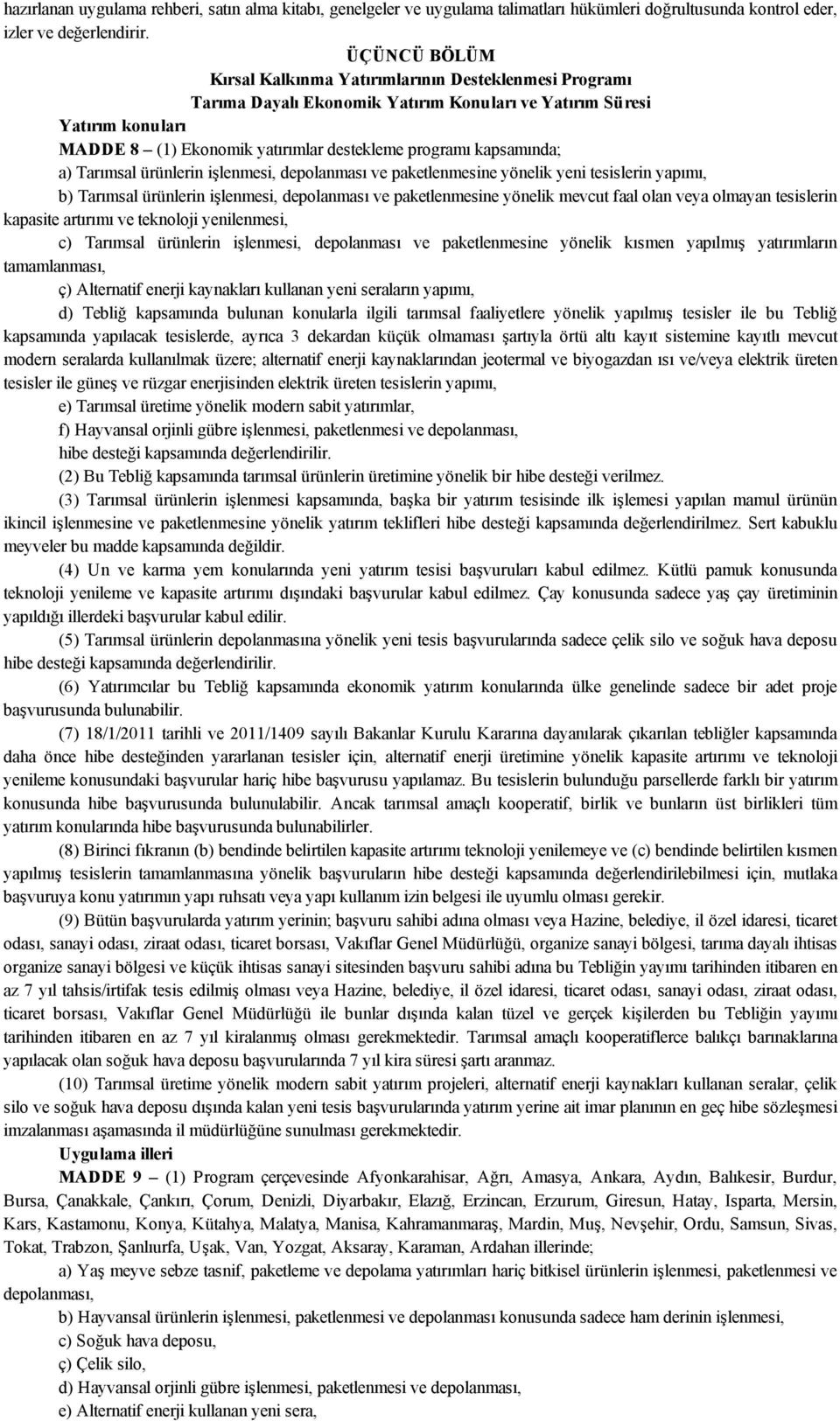 kapsamında; a) Tarımsal ürünlerin işlenmesi, depolanması ve paketlenmesine yönelik yeni tesislerin yapımı, b) Tarımsal ürünlerin işlenmesi, depolanması ve paketlenmesine yönelik mevcut faal olan veya