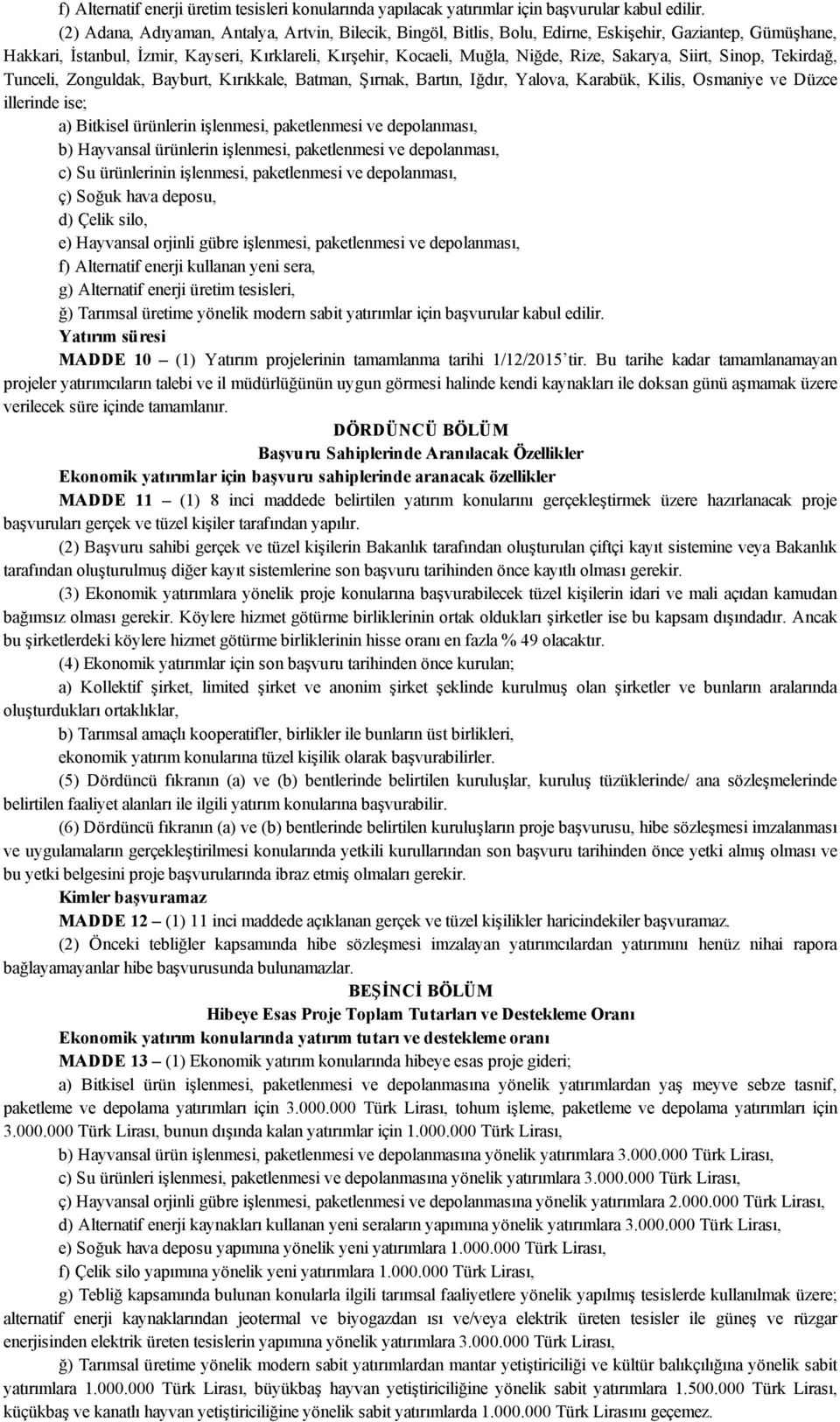 Sakarya, Siirt, Sinop, Tekirdağ, Tunceli, Zonguldak, Bayburt, Kırıkkale, Batman, Şırnak, Bartın, Iğdır, Yalova, Karabük, Kilis, Osmaniye ve Düzce illerinde ise; a) Bitkisel ürünlerin işlenmesi,