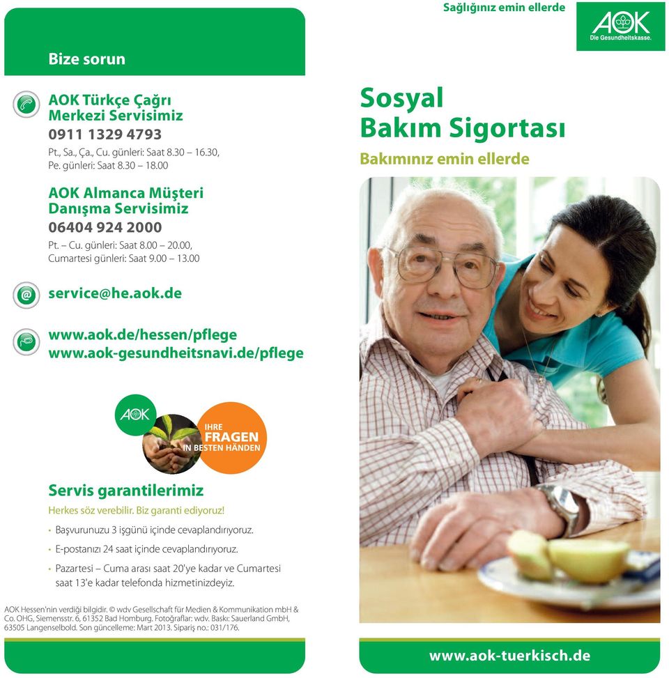 de www.aok.de/hessen/pflege www.aok-gesundheitsnavi.de/pflege Servis garantilerimiz Herkes söz verebilir. Biz garanti ediyoruz! Başvurunuzu3işgünüiçindecevaplandırıyoruz.