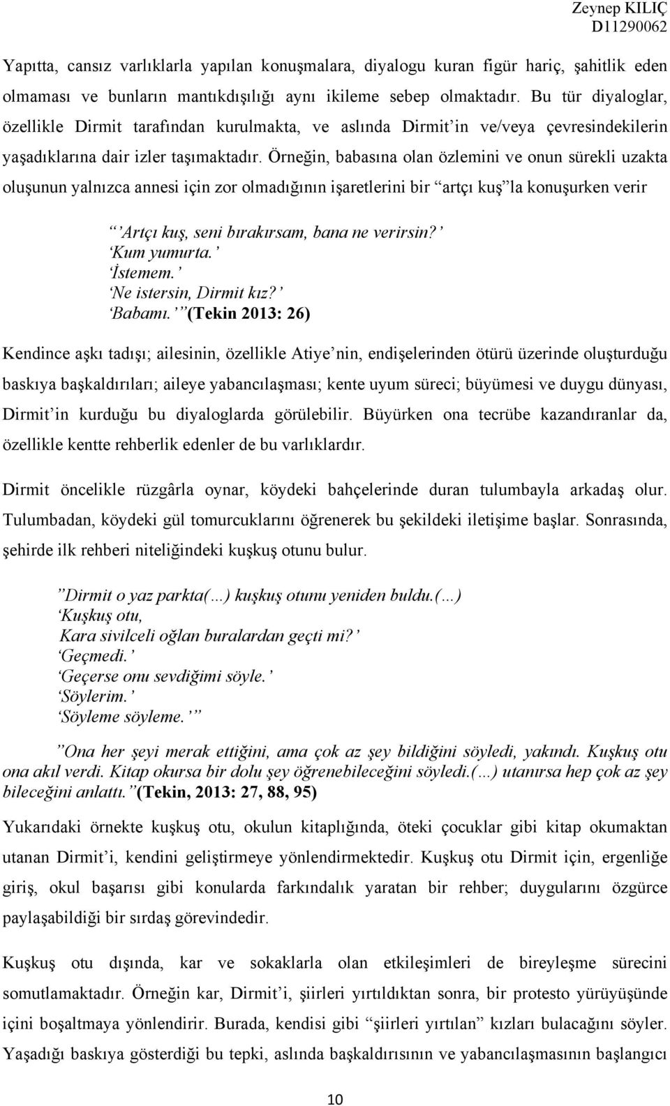 Örneğin, babasına olan özlemini ve onun sürekli uzakta oluşunun yalnızca annesi için zor olmadığının işaretlerini bir artçı kuş la konuşurken verir Artçı kuş, seni bırakırsam, bana ne verirsin?