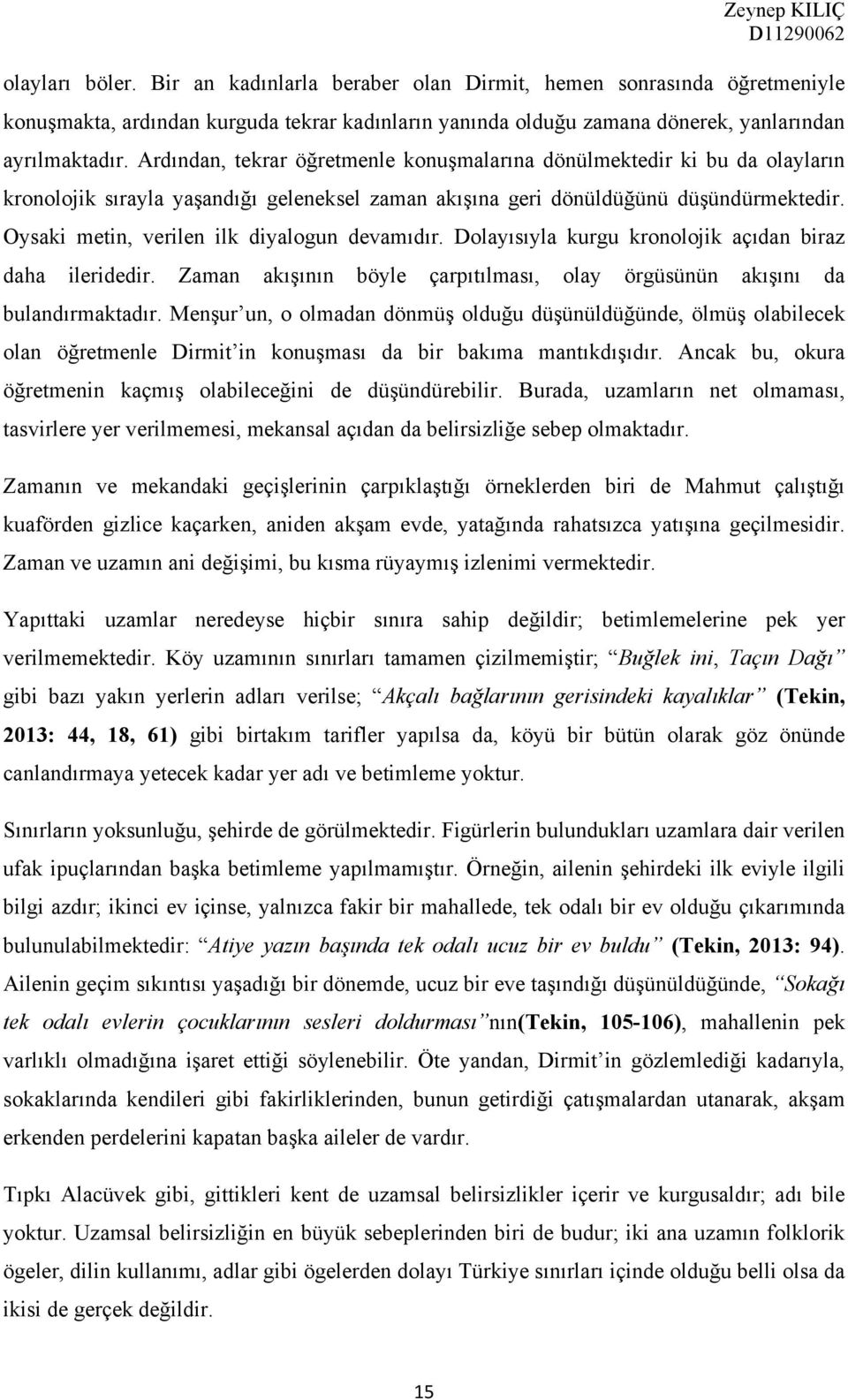 Oysaki metin, verilen ilk diyalogun devamıdır. Dolayısıyla kurgu kronolojik açıdan biraz daha ileridedir. Zaman akışının böyle çarpıtılması, olay örgüsünün akışını da bulandırmaktadır.