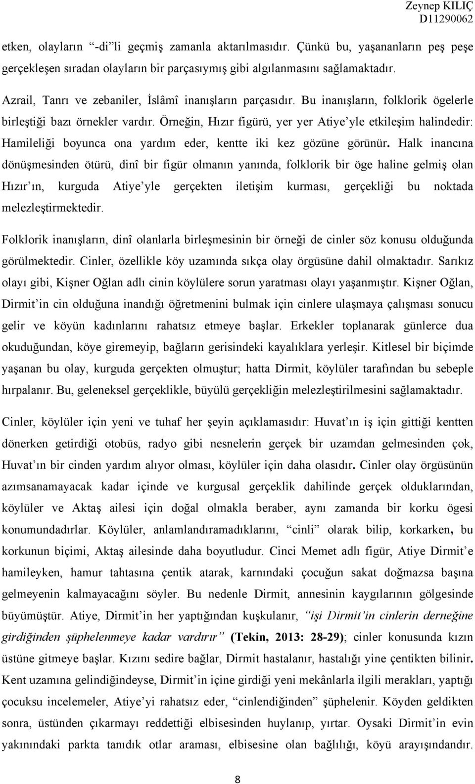 Örneğin, Hızır figürü, yer yer Atiye yle etkileşim halindedir: Hamileliği boyunca ona yardım eder, kentte iki kez gözüne görünür.