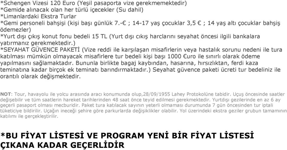 ) *SEYAHAT GÜVENCE PAKETİ (Vize reddi ile karşılaşan misafirlerin veya hastalık sorunu nedeni ile tura katılması mümkün olmayacak misafirlere tur bedeli kişi başı 1000 uro ile sınırlı olarak ödeme