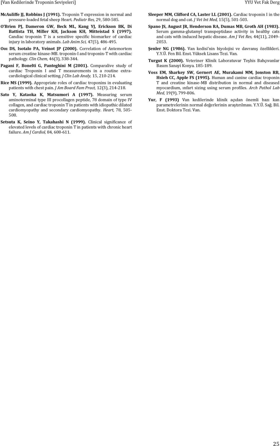 Candiac troponin T is a sensitive specific biomarker of cardiac injury in laboratory animals. Lab Anim Sci, 47(5), 486-495. Ooı DS, Isotalo PA, Veinot JP (2000).