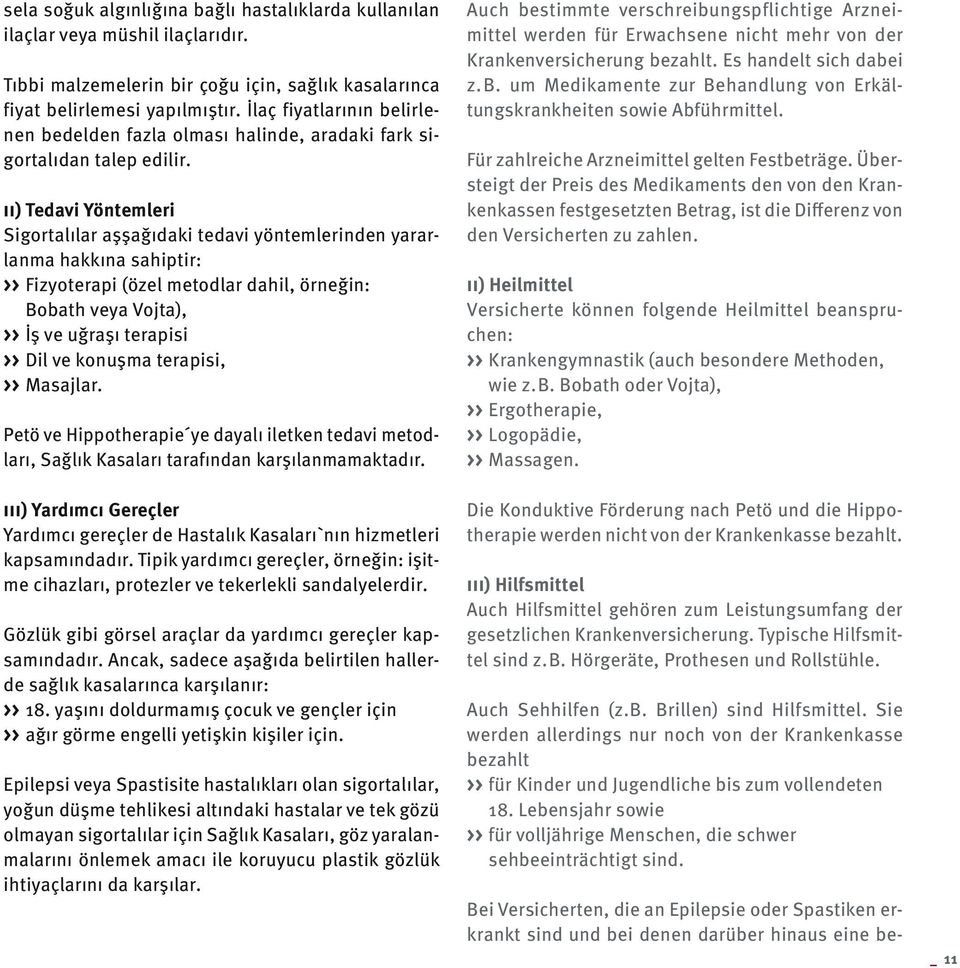 ii) Tedavi Yöntemleri Sigortalılar aşşağıdaki tedavi yöntemlerinden yararlanma hakkına sahiptir: >> Fizyoterapi (özel metodlar dahil, örneğin: Bobath veya Vojta), >> İş ve uğraşı terapisi >> Dil ve