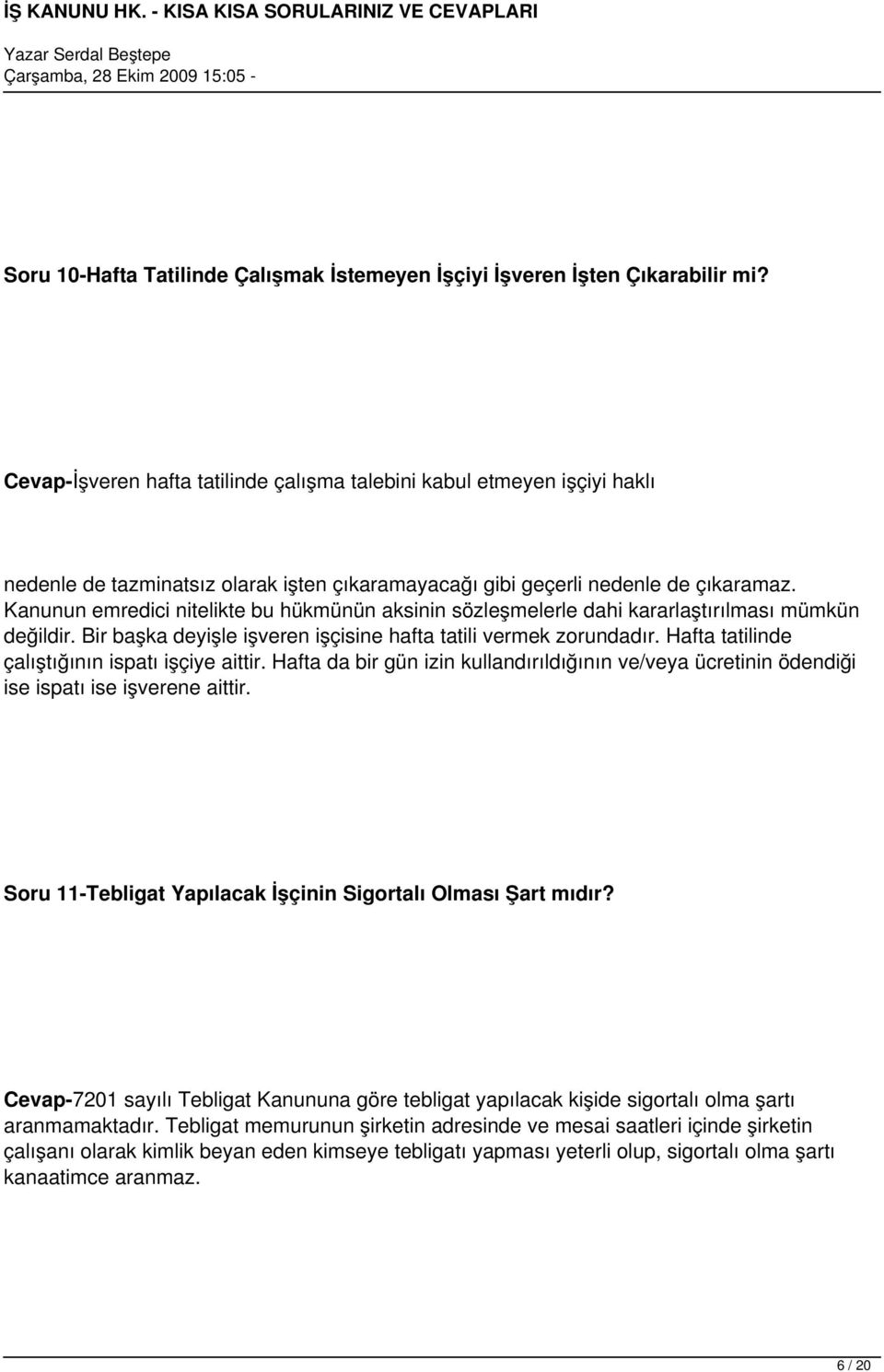 Kanunun emredici nitelikte bu hükmünün aksinin sözleşmelerle dahi kararlaştırılması mümkün değildir. Bir başka deyişle işveren işçisine hafta tatili vermek zorundadır.