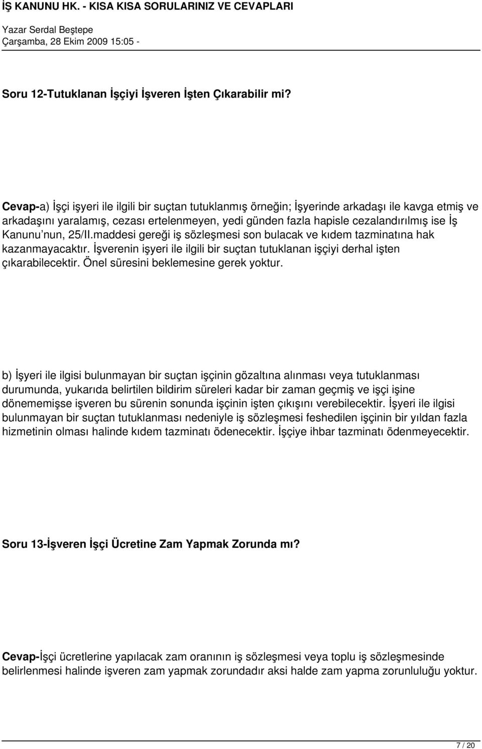 Kanunu nun, 25/II.maddesi gereği iş sözleşmesi son bulacak ve kıdem tazminatına hak kazanmayacaktır. İşverenin işyeri ile ilgili bir suçtan tutuklanan işçiyi derhal işten çıkarabilecektir.