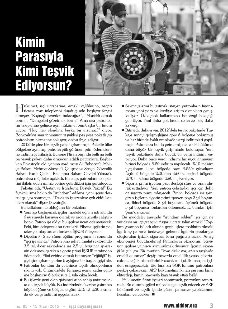 Bonkörlükte sınır tanımıyor, teşvikleri peş peşe paketleyip patronların hizmetine sokuyor, onları ihya ediyor. 2012 de yine bir teşvik paketi çıkarılmıştı.