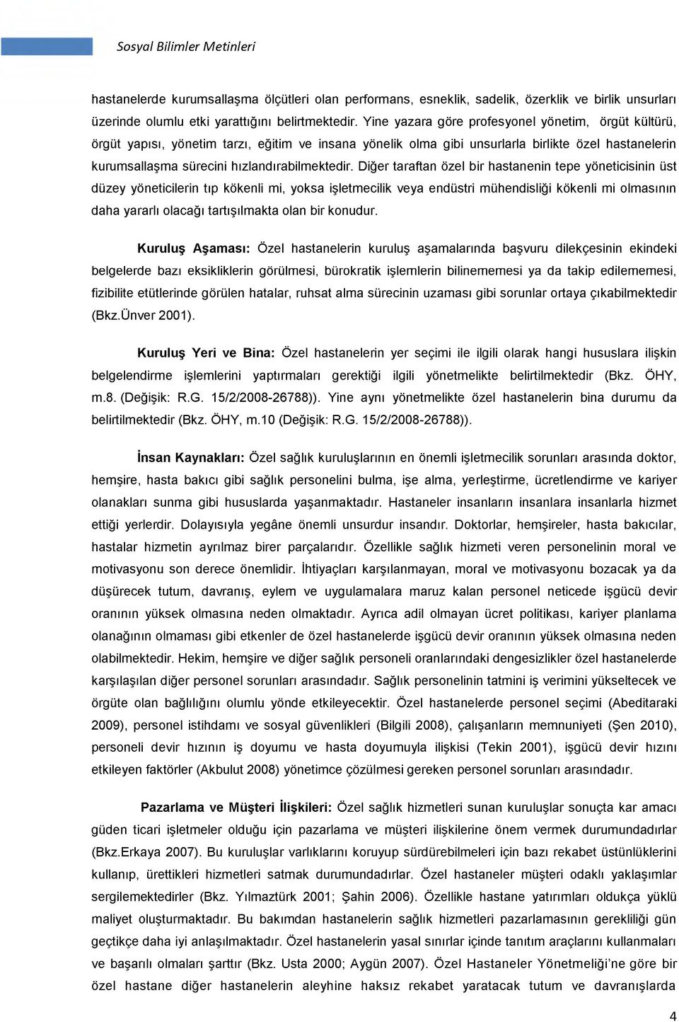 Diğer taraftan özel bir hastanenin tepe yöneticisinin üst düzey yöneticilerin tıp kökenli mi, yoksa işletmecilik veya endüstri mühendisliği kökenli mi olmasının daha yararlı olacağı tartışılmakta