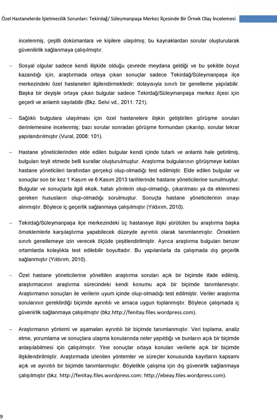 - Sosyal olgular sadece kendi ilişkide olduğu çevrede meydana geldiği ve bu şekilde boyut kazandığı için, araştırmada ortaya çıkan sonuçlar sadece Tekirdağ/Süleymanpaşa ilçe merkezindeki özel