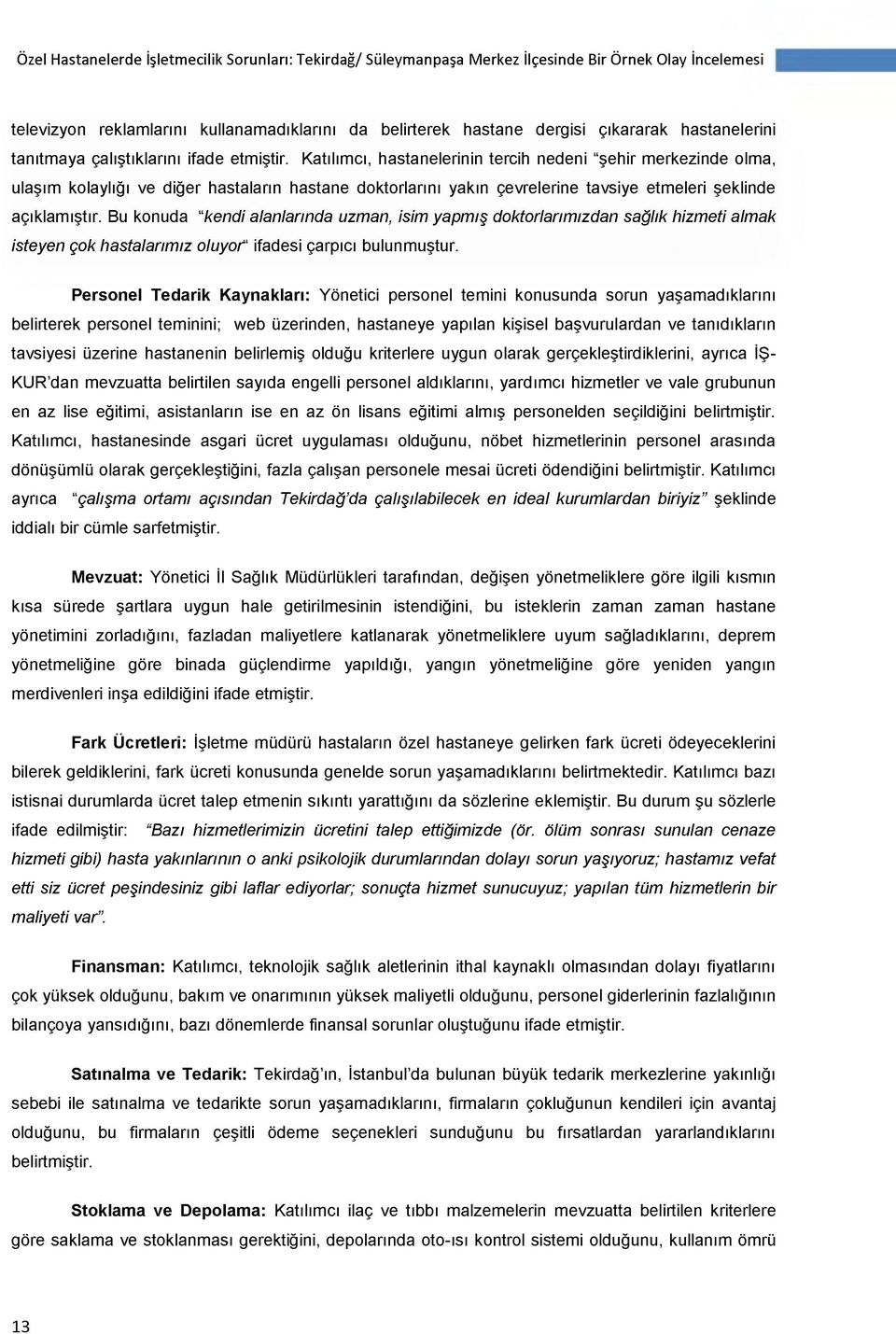 Katılımcı, hastanelerinin tercih nedeni şehir merkezinde olma, ulaşım kolaylığı ve diğer hastaların hastane doktorlarını yakın çevrelerine tavsiye etmeleri şeklinde açıklamıştır.