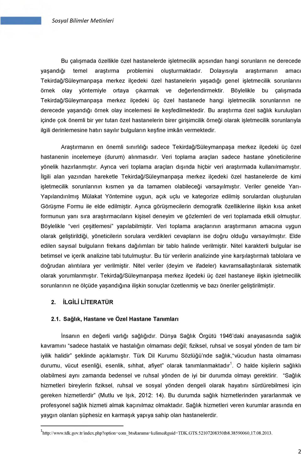 Böylelikle bu çalışmada Tekirdağ/Süleymanpaşa merkez ilçedeki üç özel hastanede hangi işletmecilik sorunlarının ne derecede yaşandığı örnek olay incelemesi ile keşfedilmektedir.