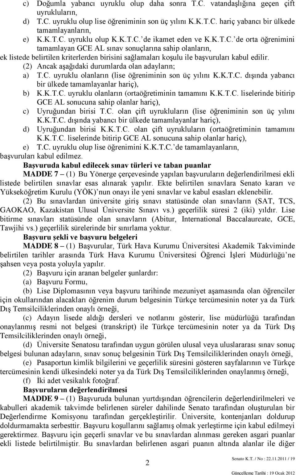 (2) Ancak aşağıdaki durumlarda olan adayların; a) T.C. uyruklu olanların (lise öğreniminin son üç yılını K.K.T.C. dışında yabancı bir ülkede tamamlayanlar hariç), b) K.K.T.C. uyruklu olanların (ortaöğretiminin tamamını K.