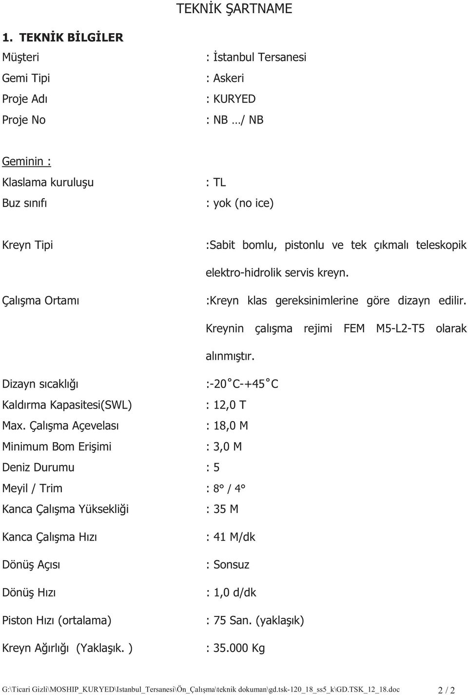 teleskopik elektro-hidrolik servis kreyn. Çalma Ortam :Kreyn klas gereksinimlerine göre dizayn edilir. Kreynin çalma rejimi FEM M5-L2-T5 olarak alnmtr.