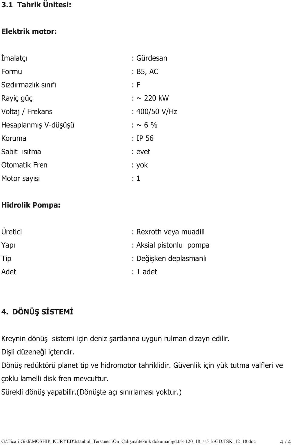 DÖNÜ SSTEM Kreynin dönü sistemi için deniz artlarna uygun rulman dizayn edilir. Dili düzenei içtendir. Dönü redüktörü planet tip ve hidromotor tahriklidir.