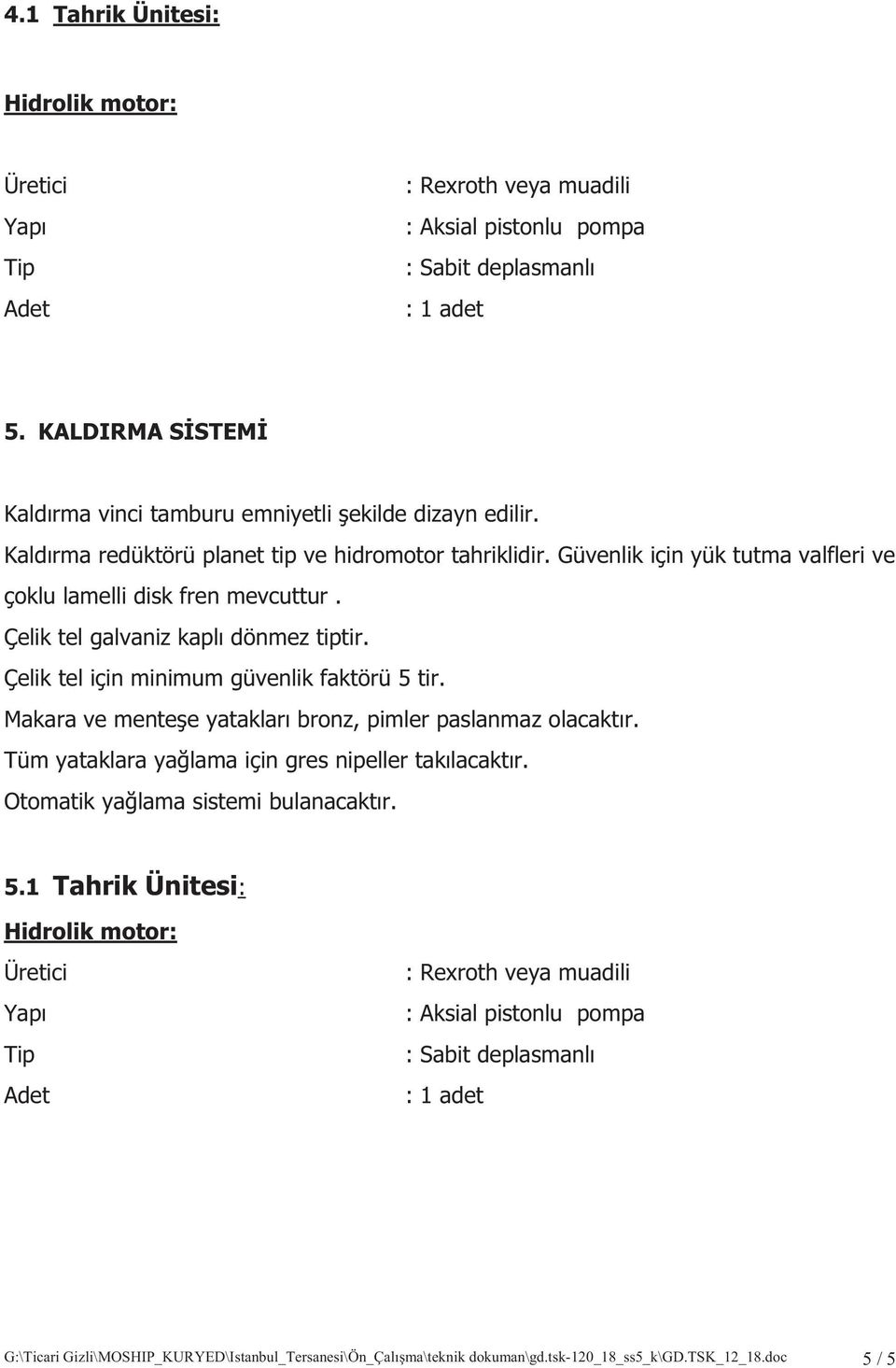 Çelik tel galvaniz kapl dönmez tiptir. Çelik tel için minimum güvenlik faktörü 5 tir. Makara ve mentee yataklar bronz, pimler paslanmaz olacaktr. Tüm yataklara yalama için gres nipeller taklacaktr.