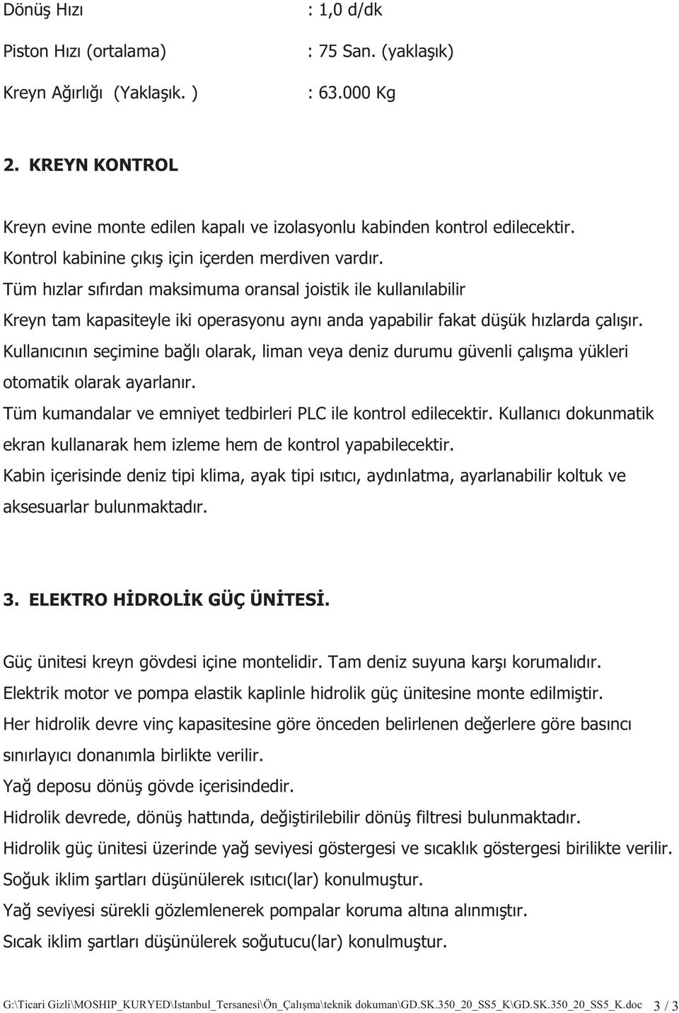 Kullancnn seçimine bal olarak, liman veya deniz durumu güvenli çalma yükleri otomatik olarak ayarlanr. Tüm kumandalar ve emniyet tedbirleri PLC ile kontrol edilecektir.