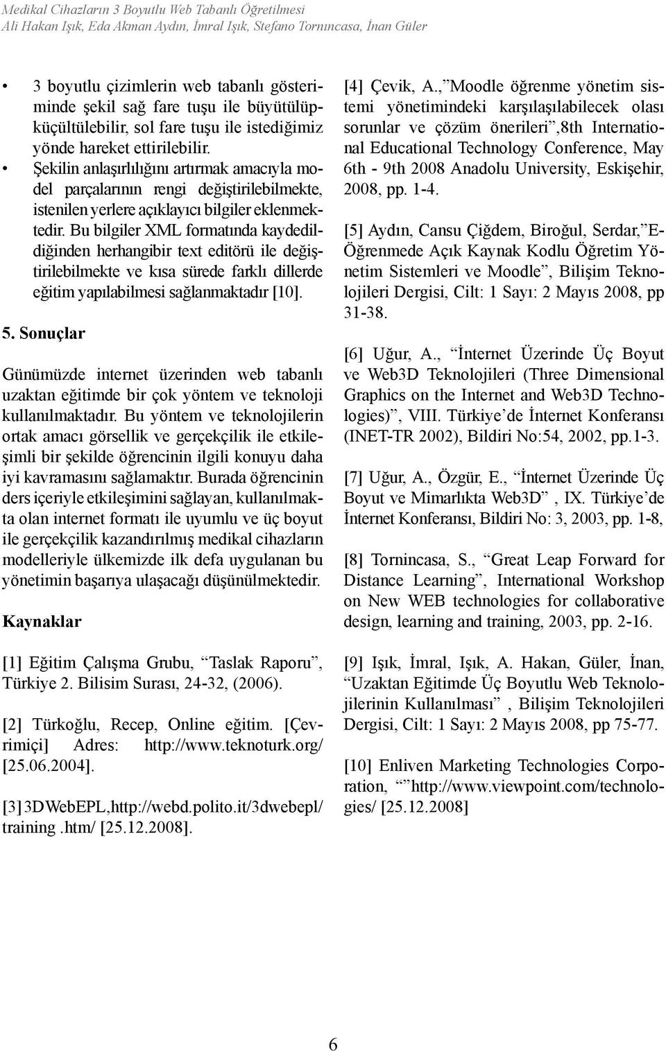 Şekilin anlaşırlılığını artırmak amacıyla model parçalarının rengi değiştirilebilmekte, istenilen yerlere açıklayıcı bilgiler eklenmektedir.