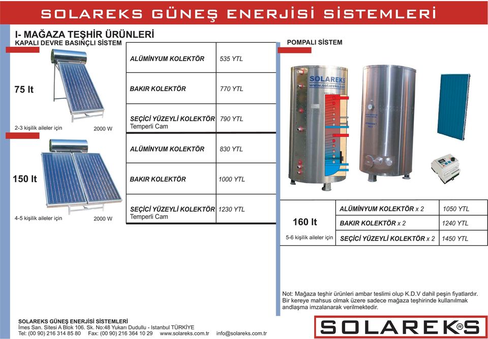 x 2 1050 YTL 1240 YTL 56 kişilik aileler için SEÇİCİ YÜZEYLİ KOLEKTÖ x 2 1450 YTL Not: Mağaza teşhir ürünleri ambar teslimi olup K.D.V dahil peşin fiyatlardır.