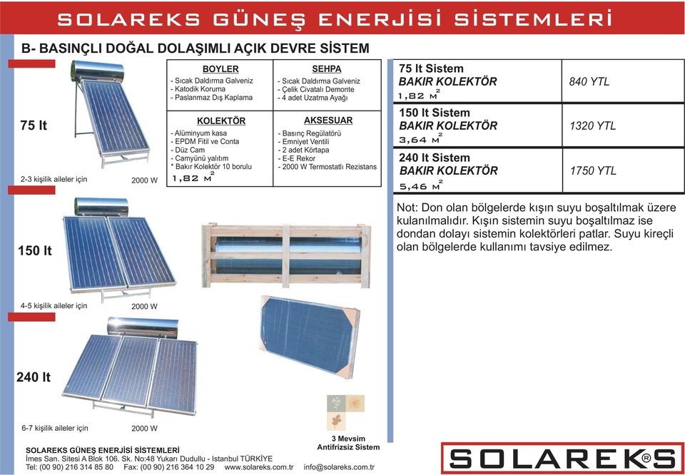 Termostatlı ezistans 75 lt Sistem BAKI KOLEKTÖ 150 lt Sistem BAKI KOLEKTÖ 3,64 m 2 240 lt Sistem BAKI KOLEKTÖ 5,46 m 2 840 YTL 1320 YTL 1750 YTL 150 lt Not: Don olan bölgelerde kışın suyu boşaltılmak