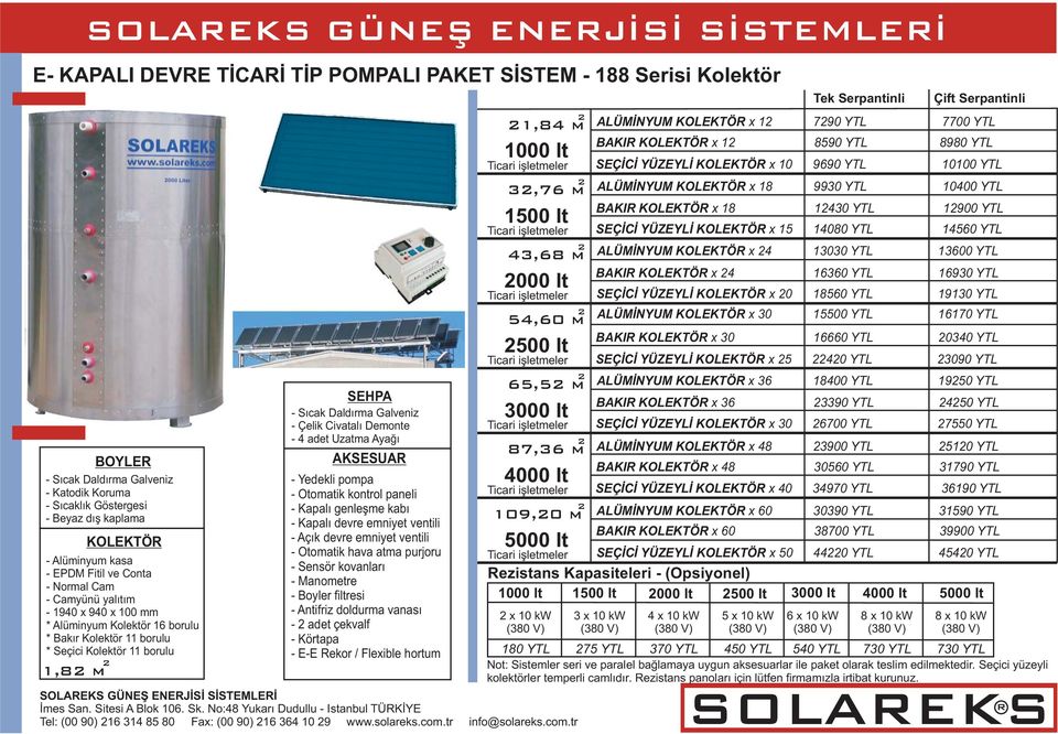 kovanları Manometre Boyler filtresi Antifriz doldurma vanası 2 adet çekvalf Körtapa EE ekor / Flexible hortum 21,84 m 2 1000 lt 32,76 m 2 1500 lt 43,68 m 2 2000 lt 54,60 m 2 2500 lt 65,52 m 2 3000 lt