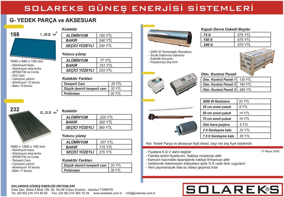 Farkları 20 YTL Düşük demirli temperli cam 35 YTL Poliüretan 30 YTL Termostatlı ezistans Sıcak Daldırma Galveniz Katodik Koruma Paslanmaz Dış Kılıf Otm. Kontrol Paneli Otm. Kontrol Paneli 1 Otm.