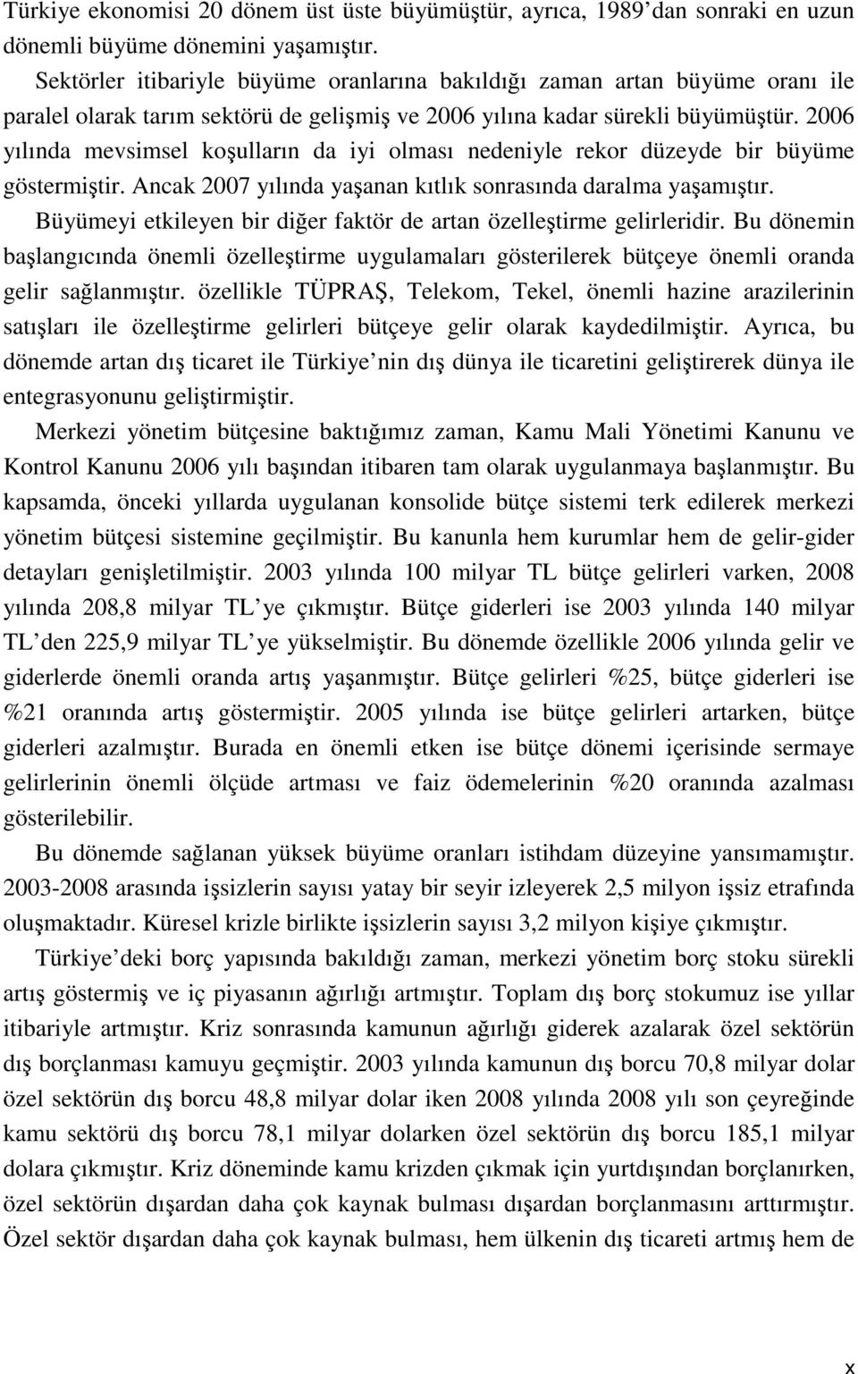 2006 yılında mevsimsel koşulların da iyi olması nedeniyle rekor düzeyde bir büyüme göstermiştir. Ancak 2007 yılında yaşanan kıtlık sonrasında daralma yaşamıştır.