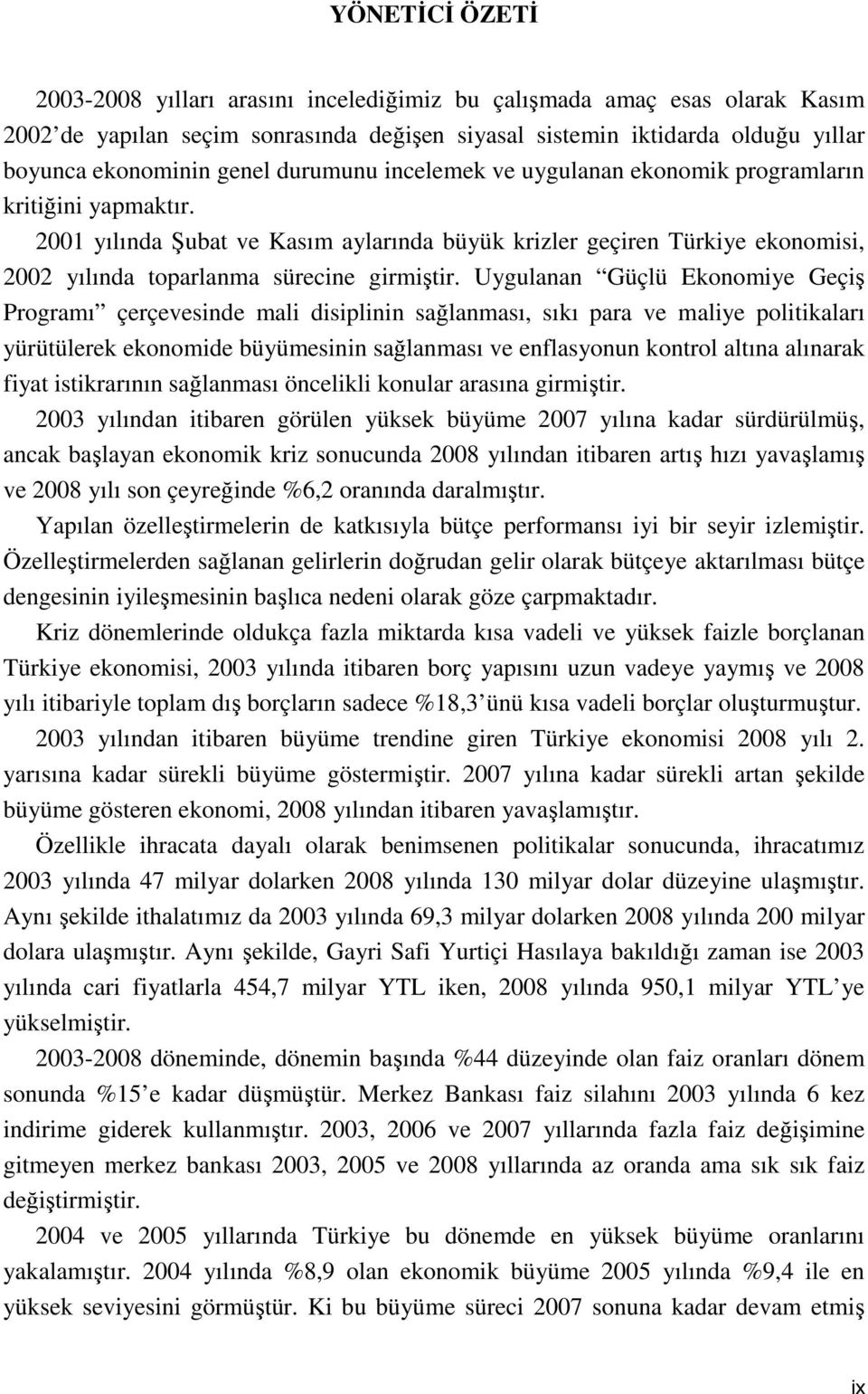 Uygulanan Güçlü Ekonomiye Geçiş Programı çerçevesinde mali disiplinin sağlanması, sıkı para ve maliye politikaları yürütülerek ekonomide büyümesinin sağlanması ve enflasyonun kontrol altına alınarak