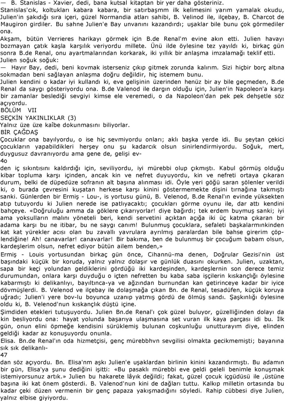 Charcot de Maugiron girdiler. Bu sahne Julien'e Bay unvanını kazandırdı; uşaklar bile bunu çok görmediler ona. Akşam, bütün Verrieres harikayı görmek için B.de Renal'm evine akın etti.