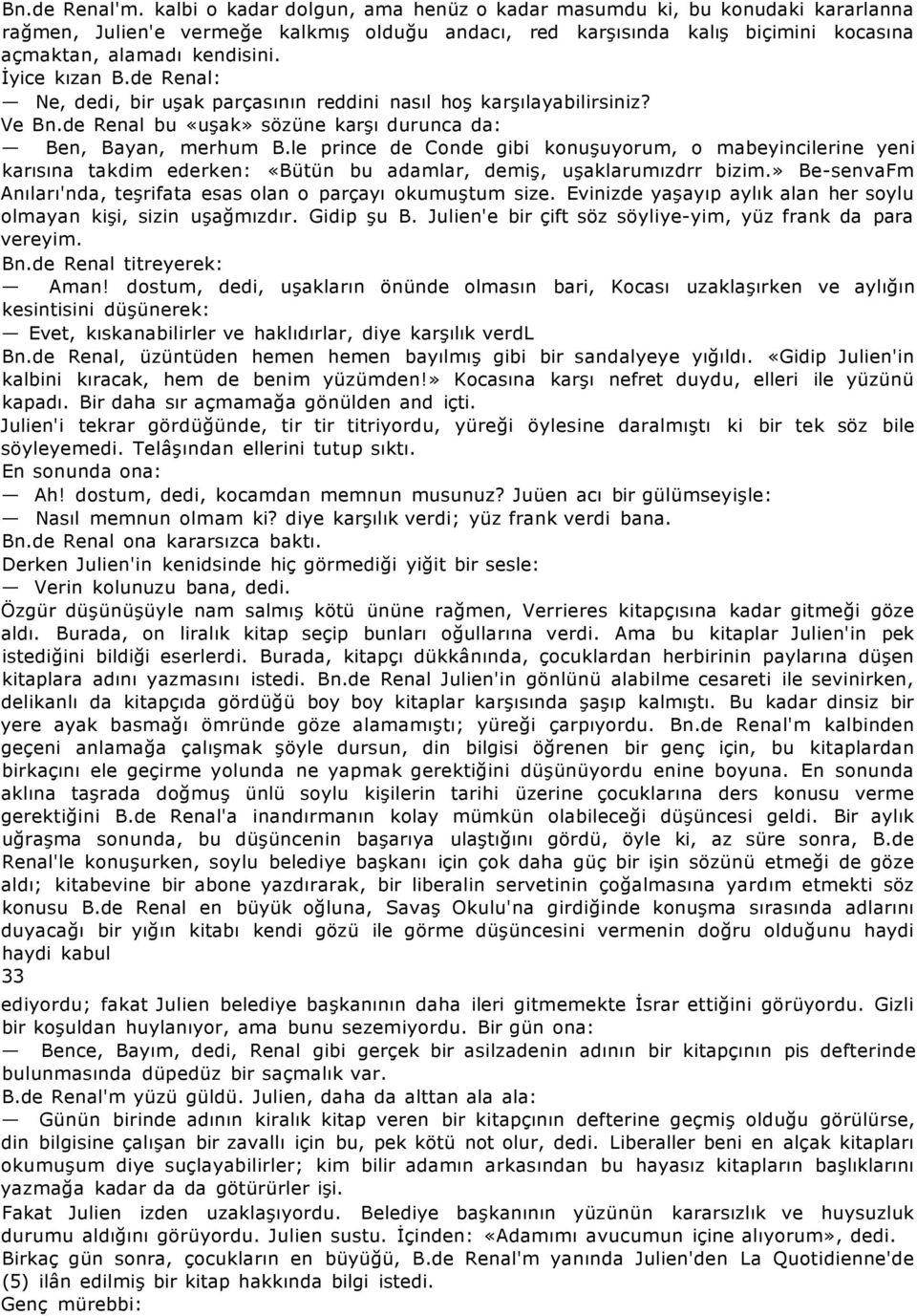 İyice kızan B.de Renal: Ne, dedi, bir uşak parçasının reddini nasıl hoş karşılayabilirsiniz? Ve Bn.de Renal bu «uşak» sözüne karşı durunca da: Ben, Bayan, merhum B.