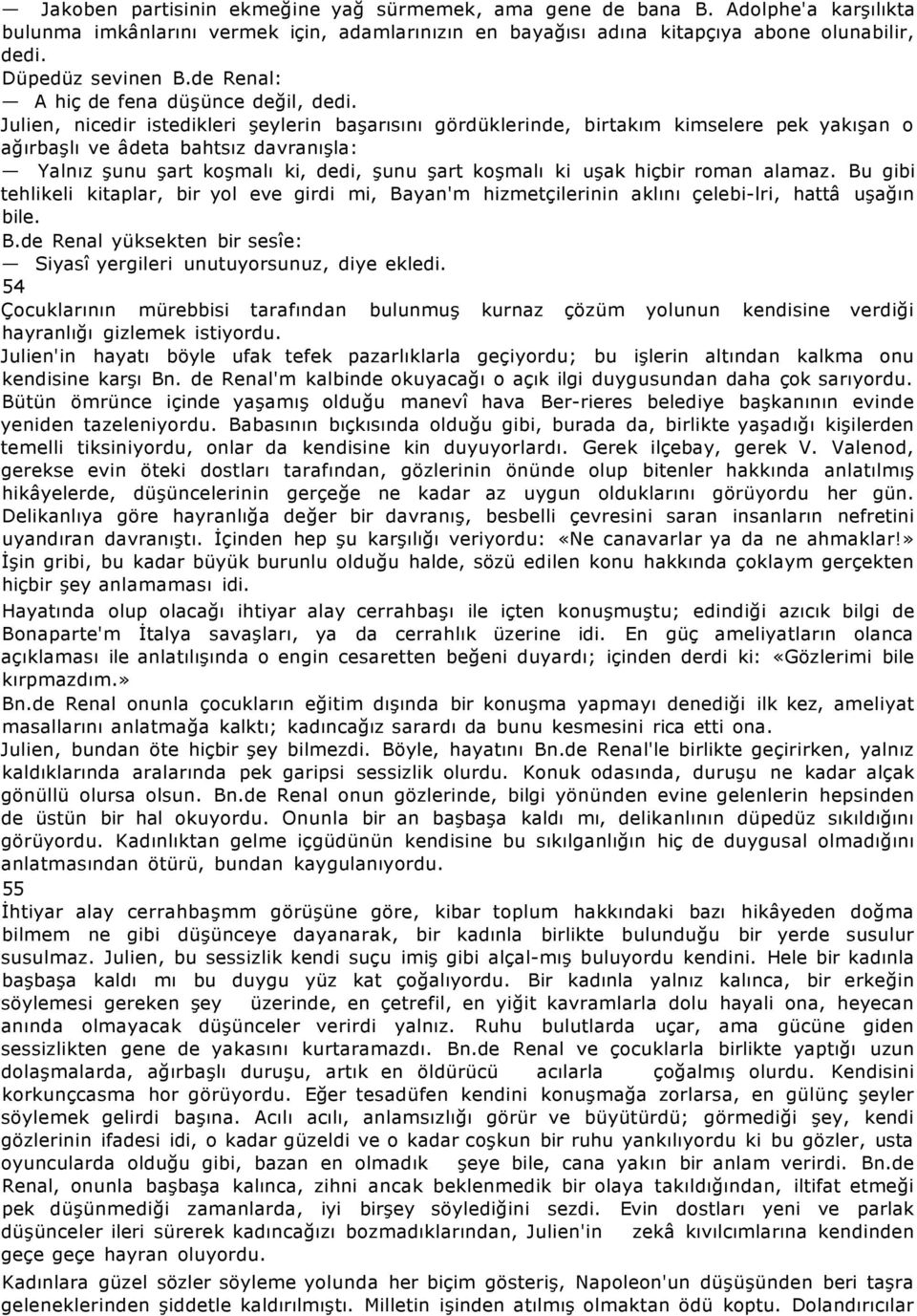 Julien, nicedir istedikleri şeylerin başarısını gördüklerinde, birtakım kimselere pek yakışan o ağırbaşlı ve âdeta bahtsız davranışla: Yalnız şunu şart koşmalı ki, dedi, şunu şart koşmalı ki uşak