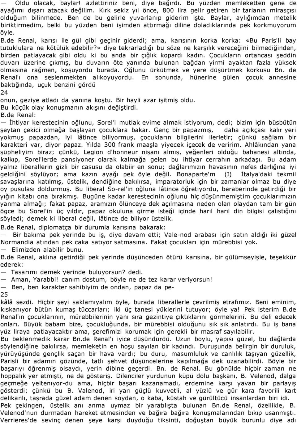 » diye tekrarladığı bu söze ne karşılık vereceğini bilmediğinden, birden patlayacak gibi oldu ki bu anda bir çığlık kopardı kadın.