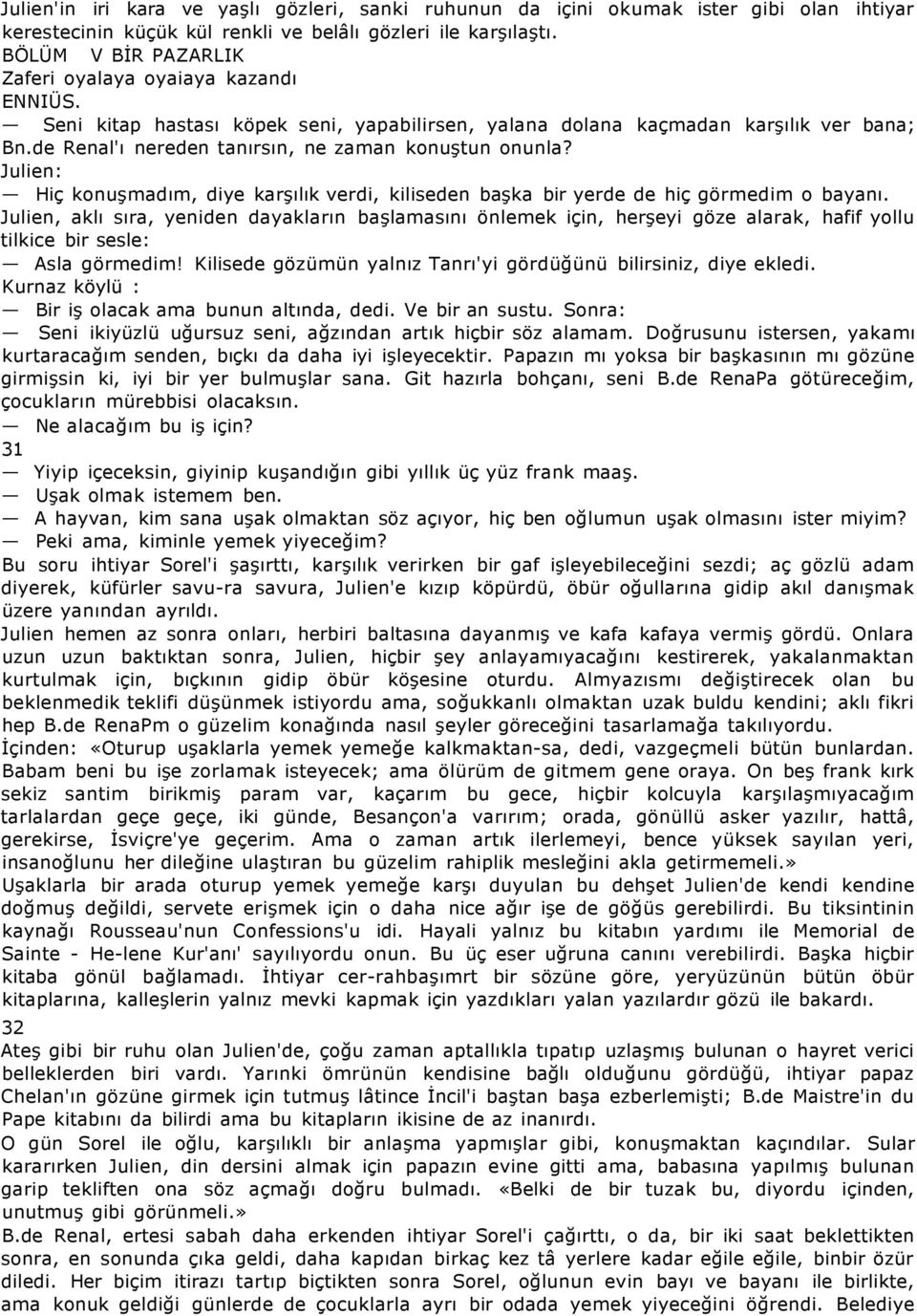 de Renal'ı nereden tanırsın, ne zaman konuştun onunla? Julien: Hiç konuşmadım, diye karşılık verdi, kiliseden başka bir yerde de hiç görmedim o bayanı.