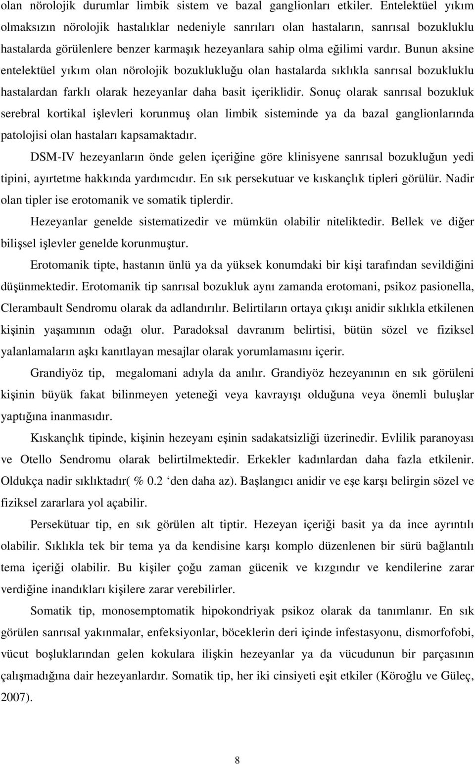 Bunun aksine entelektüel yıkım olan nörolojik bozuklukluu olan hastalarda sıklıkla sanrısal bozukluklu hastalardan farklı olarak hezeyanlar daha basit içeriklidir.