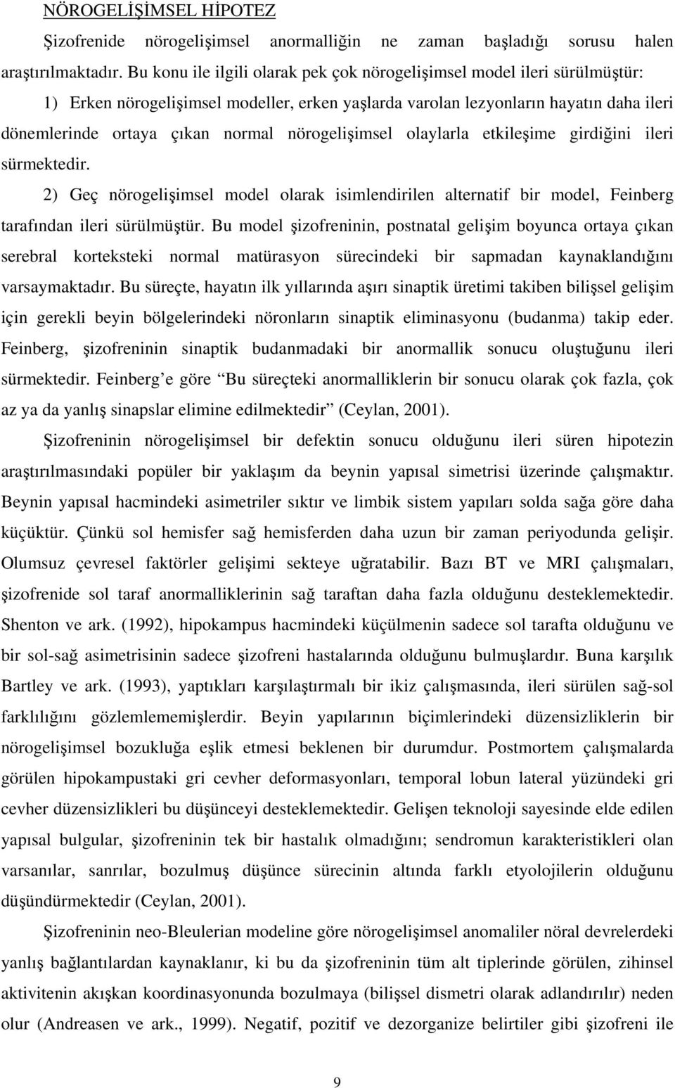 nörogeliimsel olaylarla etkileime girdiini ileri sürmektedir. 2) Geç nörogeliimsel model olarak isimlendirilen alternatif bir model, Feinberg tarafından ileri sürülmütür.