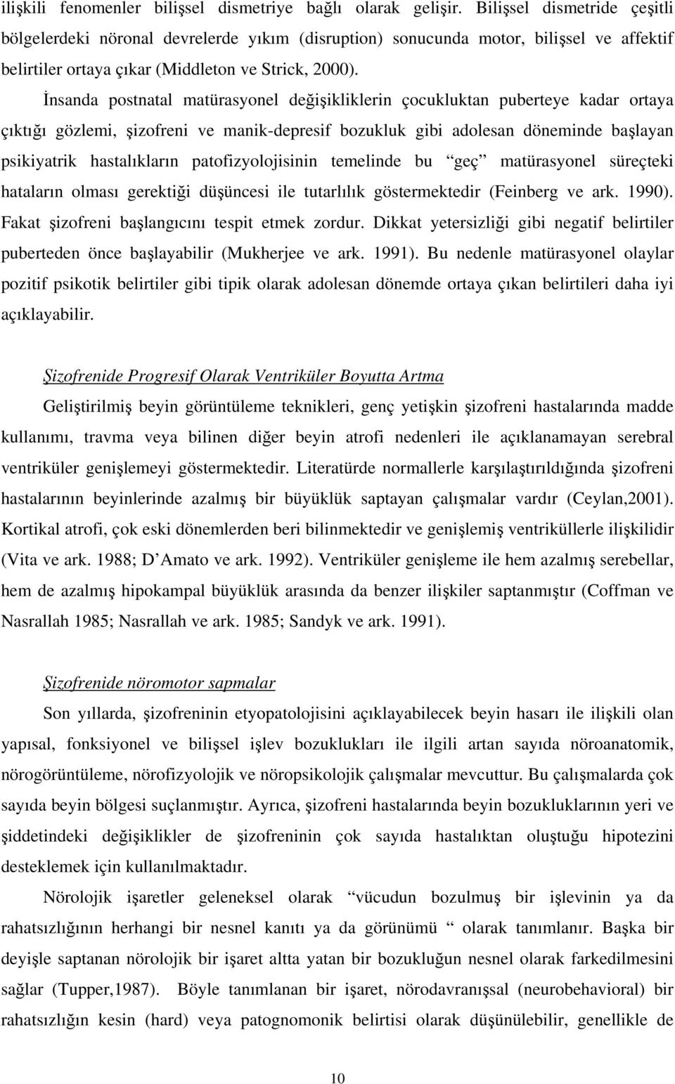 nsanda postnatal matürasyonel deiikliklerin çocukluktan puberteye kadar ortaya çıktıı gözlemi, izofreni ve manik-depresif bozukluk gibi adolesan döneminde balayan psikiyatrik hastalıkların