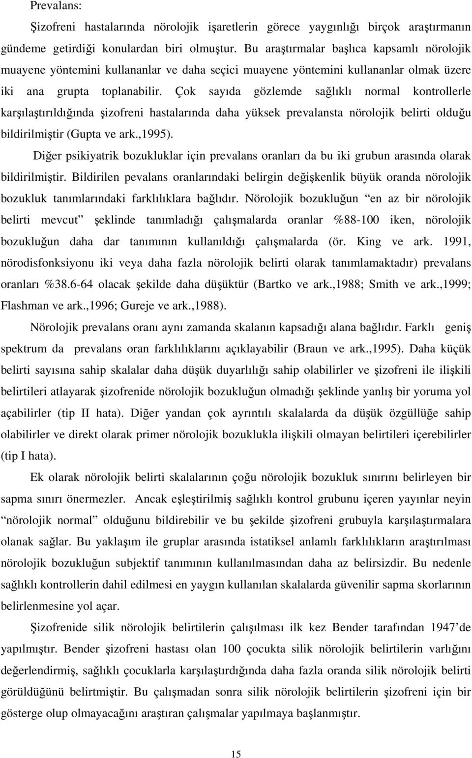 Çok sayıda gözlemde salıklı normal kontrollerle karılatırıldıında izofreni hastalarında daha yüksek prevalansta nörolojik belirti olduu bildirilmitir (Gupta ve ark.,1995).