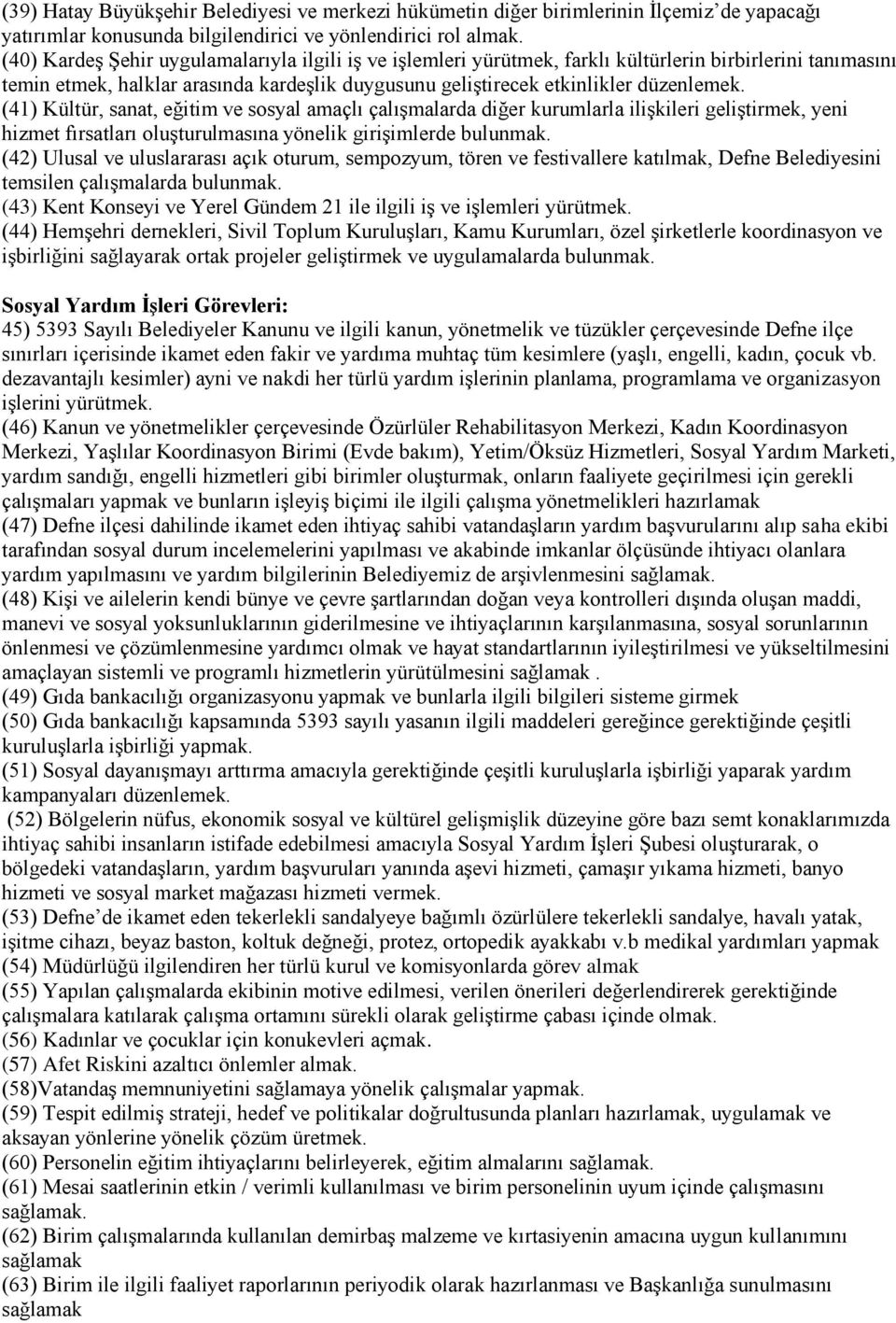 (41) Kültür, sanat, eğitim ve sosyal amaçlı çalışmalarda diğer kurumlarla ilişkileri geliştirmek, yeni hizmet fırsatları oluşturulmasına yönelik girişimlerde bulunmak.