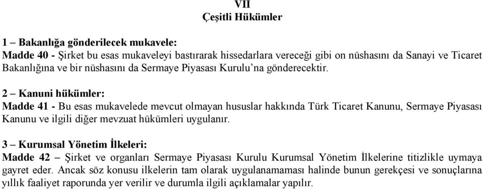 2 Kanuni hükümler: Madde 41 - Bu esas mukavelede mevcut olmayan hususlar hakkında Türk Ticaret Kanunu, Sermaye Piyasası Kanunu ve ilgili diğer mevzuat hükümleri uygulanır.