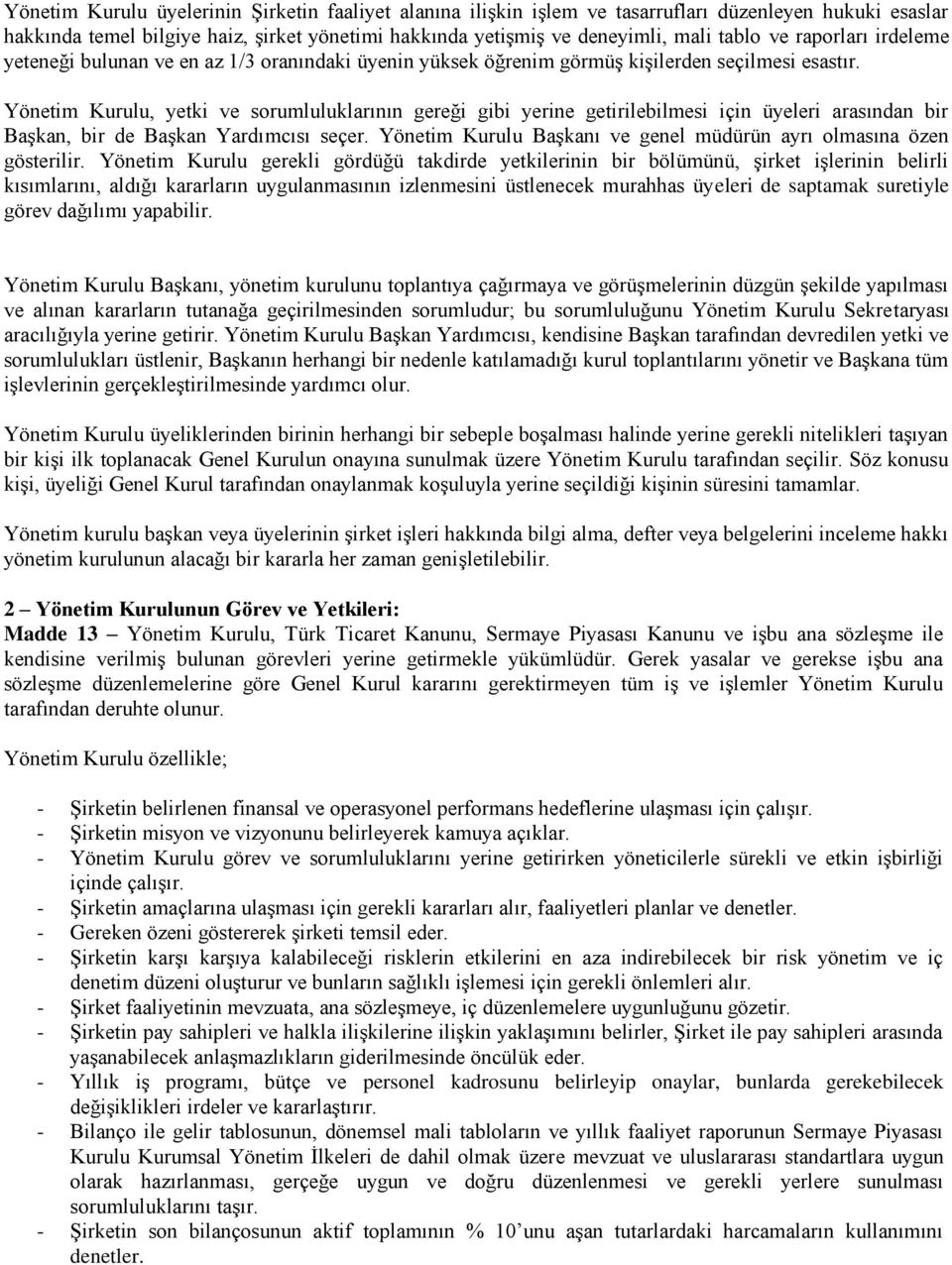 Yönetim Kurulu, yetki ve sorumluluklarının gereği gibi yerine getirilebilmesi için üyeleri arasından bir Başkan, bir de Başkan Yardımcısı seçer.