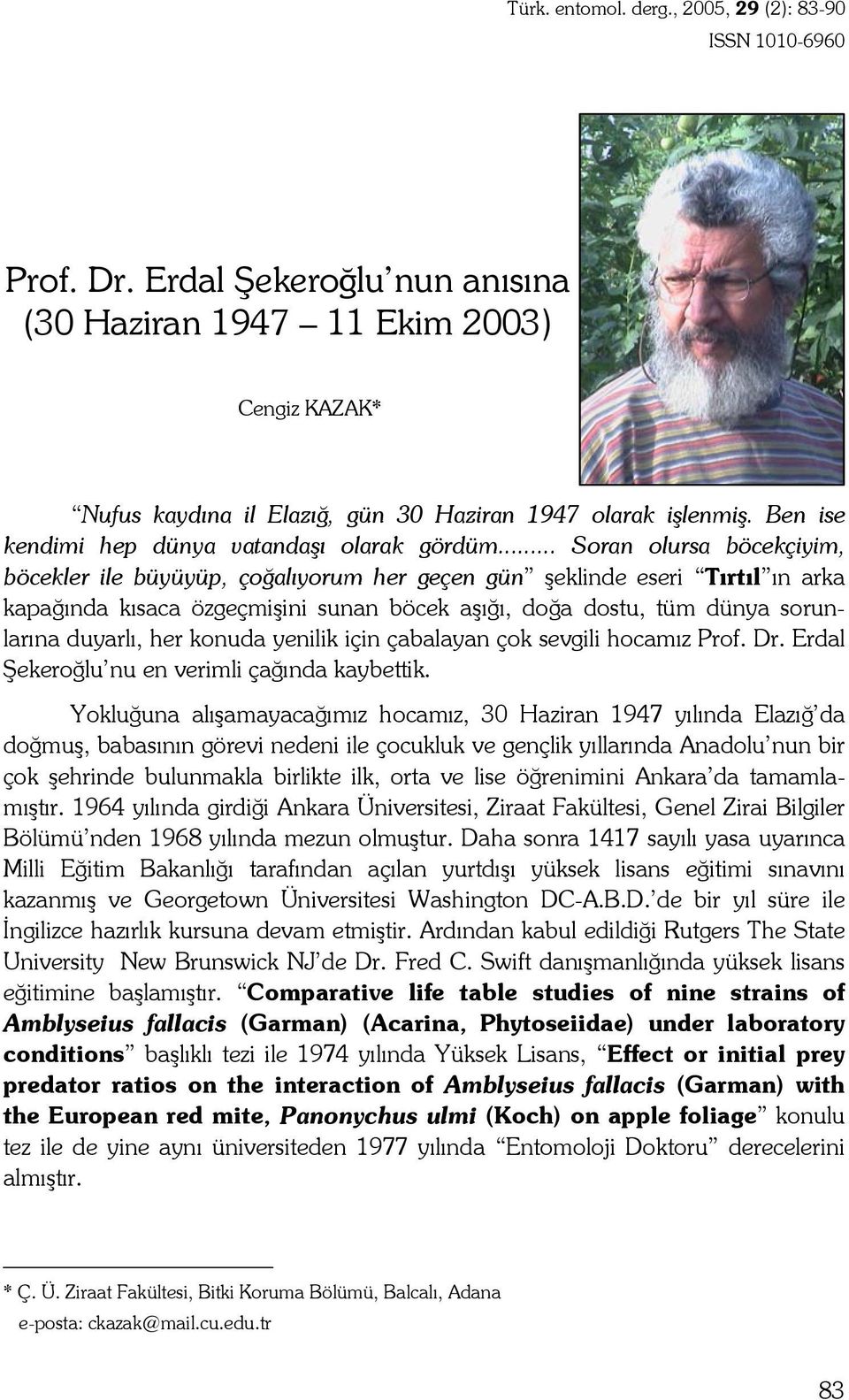 .. Soran olursa böcekçiyim, böcekler ile büyüyüp, çoğalıyorum her geçen gün şeklinde eseri Tırtıl ın arka kapağında kısaca özgeçmişini sunan böcek aşığı, doğa dostu, tüm dünya sorunlarına duyarlı,