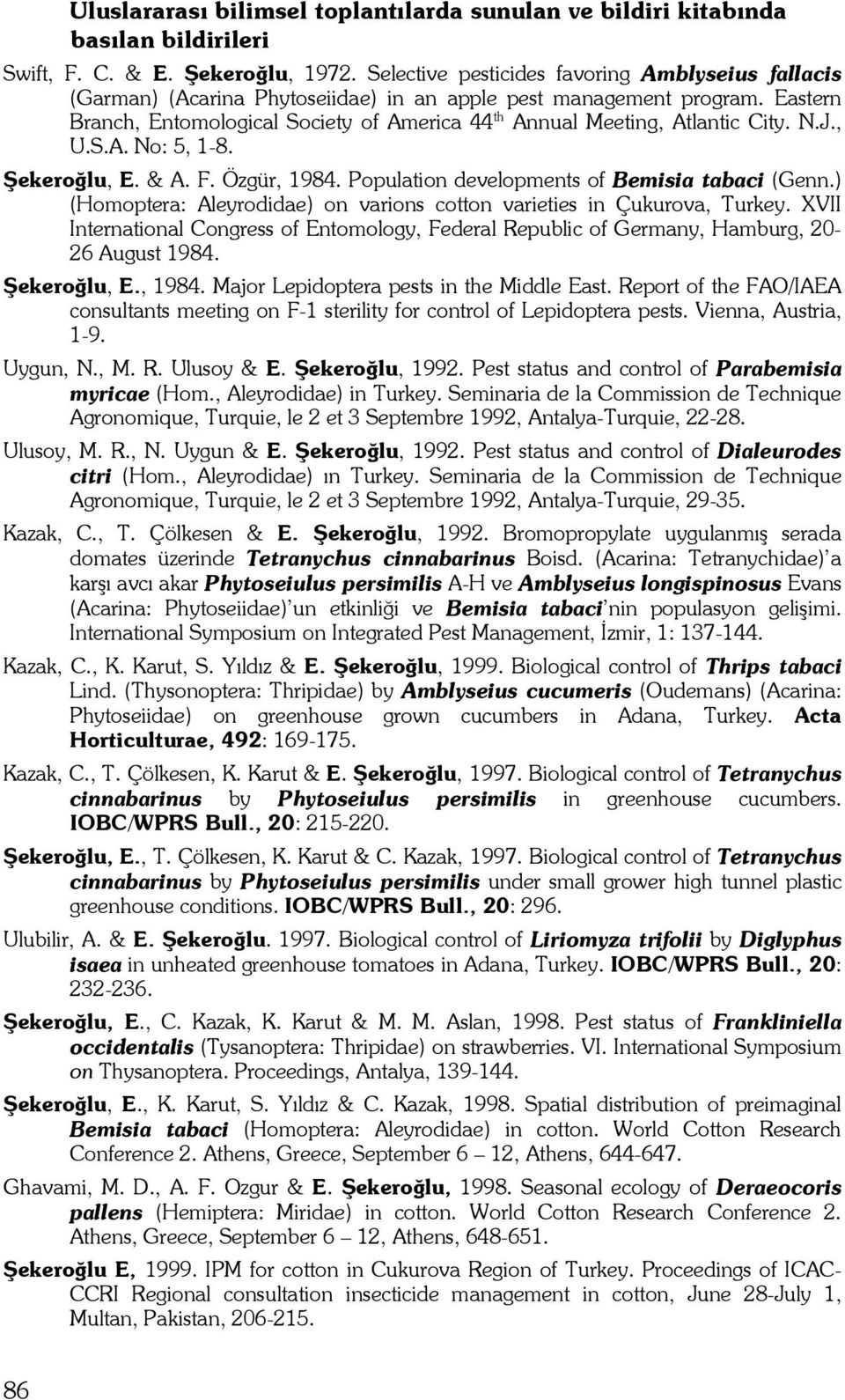 Eastern Branch, Entomological Society of America 44 th Annual Meeting, Atlantic City. N.J., U.S.A. No: 5, 1-8. Şekeroğlu, E. & A. F. Özgür, 1984. Population developments of Bemisia tabaci (Genn.