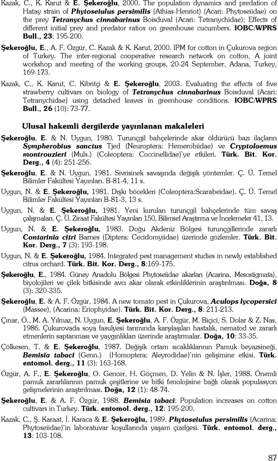 of different initial prey and predator ratios on greenhouse cucumbers. IOBC/WPRS Bull., 23: 195-200. Şekeroğlu, E., A. F. Özgür, C. Kazak & K. Karut, 2000. IPM for cotton in Çukurova region of Turkey.