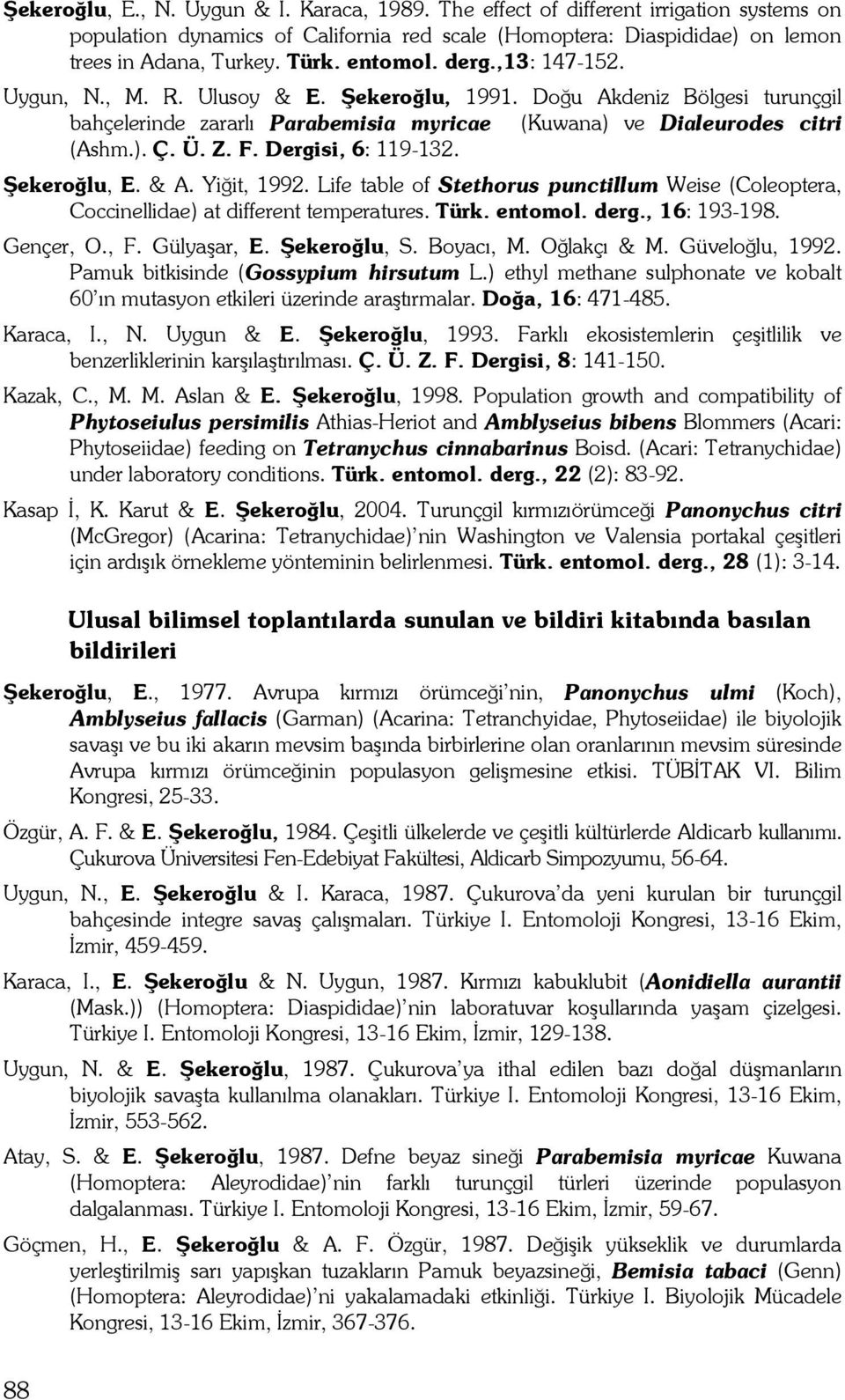 Dergisi, 6: 119-132. Şekeroğlu, E. & A. Yiğit, 1992. Life table of Stethorus punctillum Weise (Coleoptera, Coccinellidae) at different temperatures. Türk. entomol. derg., 16: 193-198. Gençer, O., F.