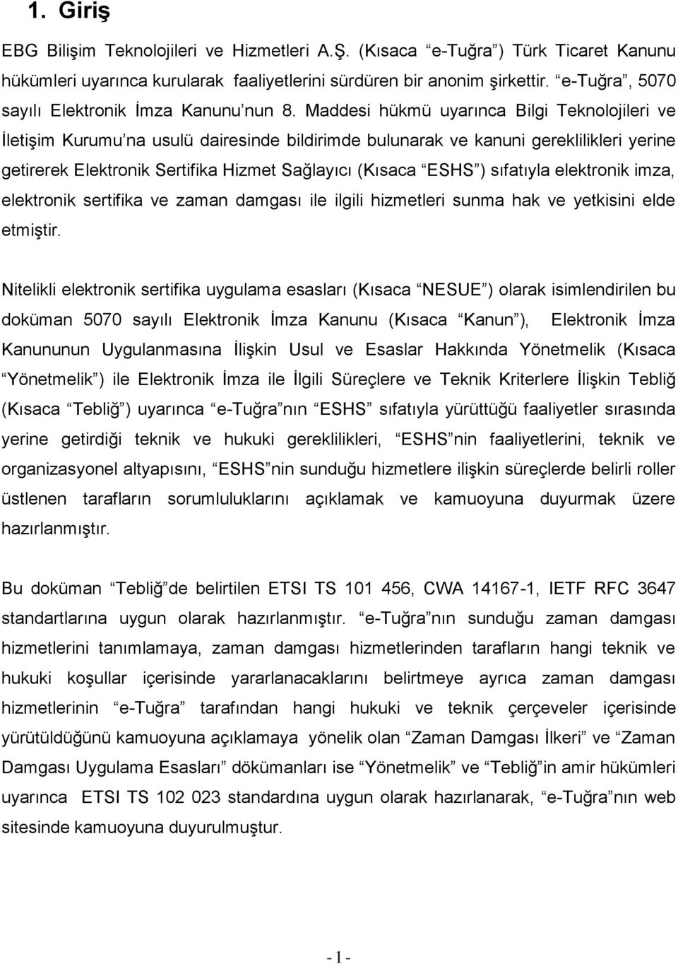 Maddesi hükmü uyarınca Bilgi Teknolojileri ve İletişim Kurumu na usulü dairesinde bildirimde bulunarak ve kanuni gereklilikleri yerine getirerek Elektronik Sertifika Hizmet Sağlayıcı (Kısaca ESHS )